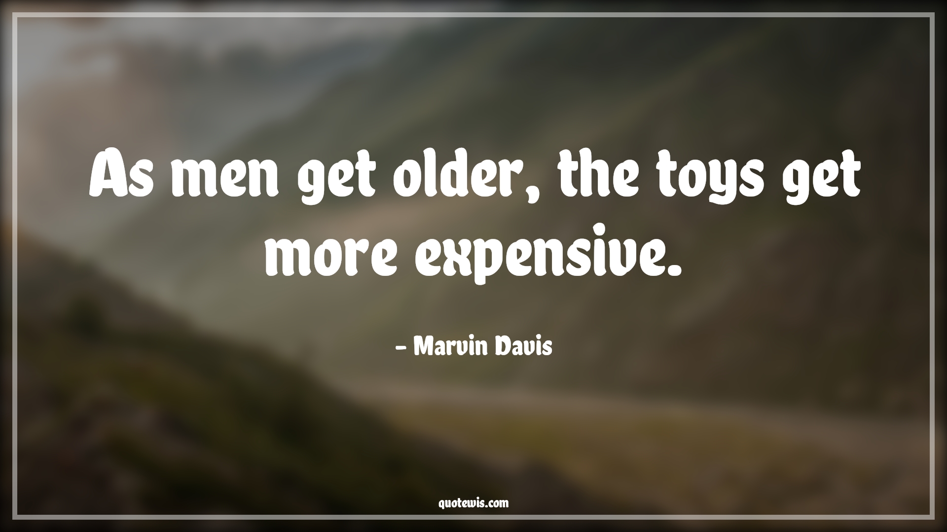 As men get older, the toys get more expensive. - Marvin Davis Quotes |  Age Quotes,