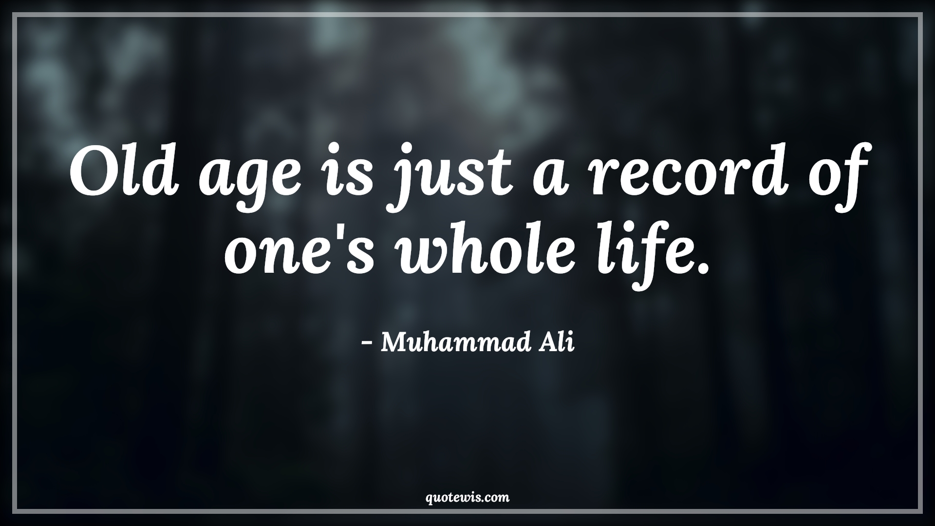 Old age is just a record of one's whole life. - Muhammad Ali Quotes |  Age Quotes,