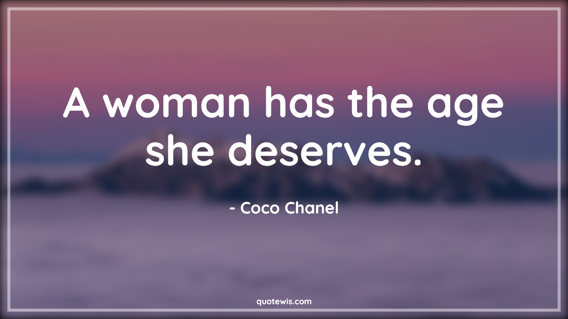 A woman has the age she deserves. - Coco Chanel Quotes |  Age Quotes,