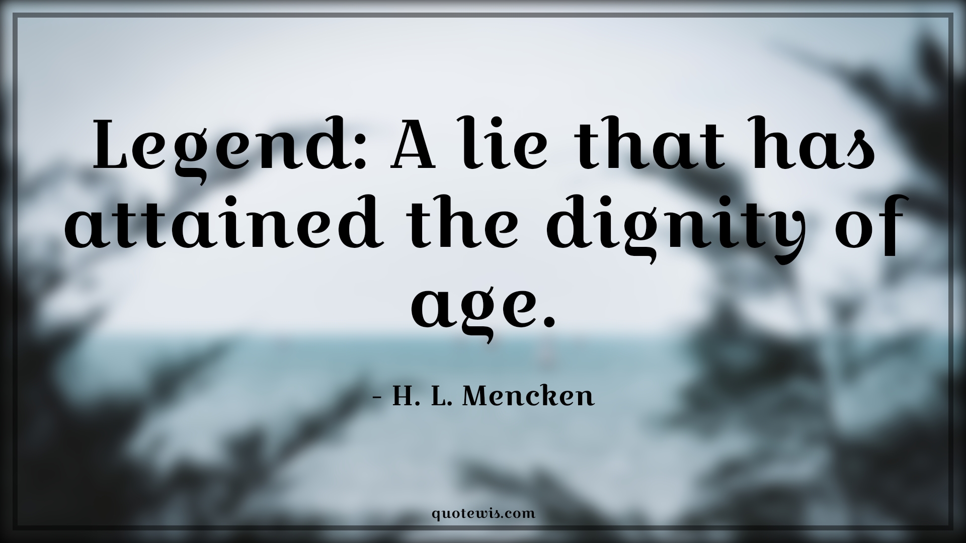 Legend: A lie that has attained the dignity of age. - H. L. Mencken Quotes |  Age Quotes,