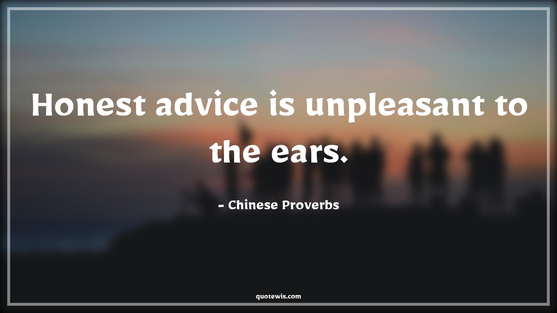 Honest advice is unpleasant to the ears. - Chinese Proverbs Quotes |  Advice Quotes,