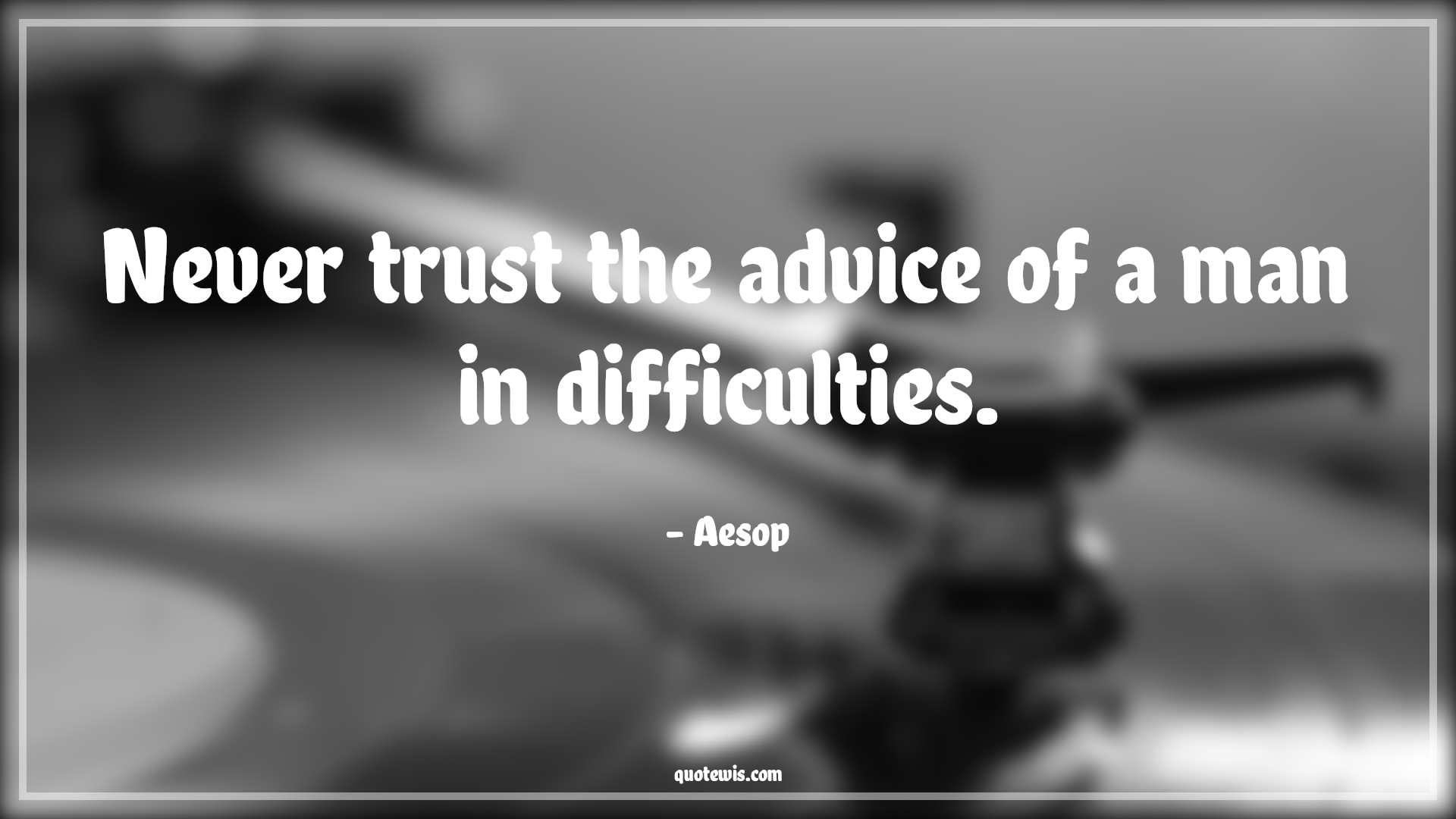 Never trust the advice of a man in difficulties. - Aesop Quotes |  Advice Quotes,