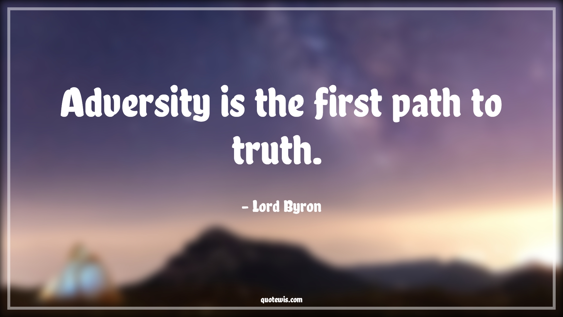 Adversity is the first path to truth.  - Lord Byron Quotes |  Adversity Quotes,