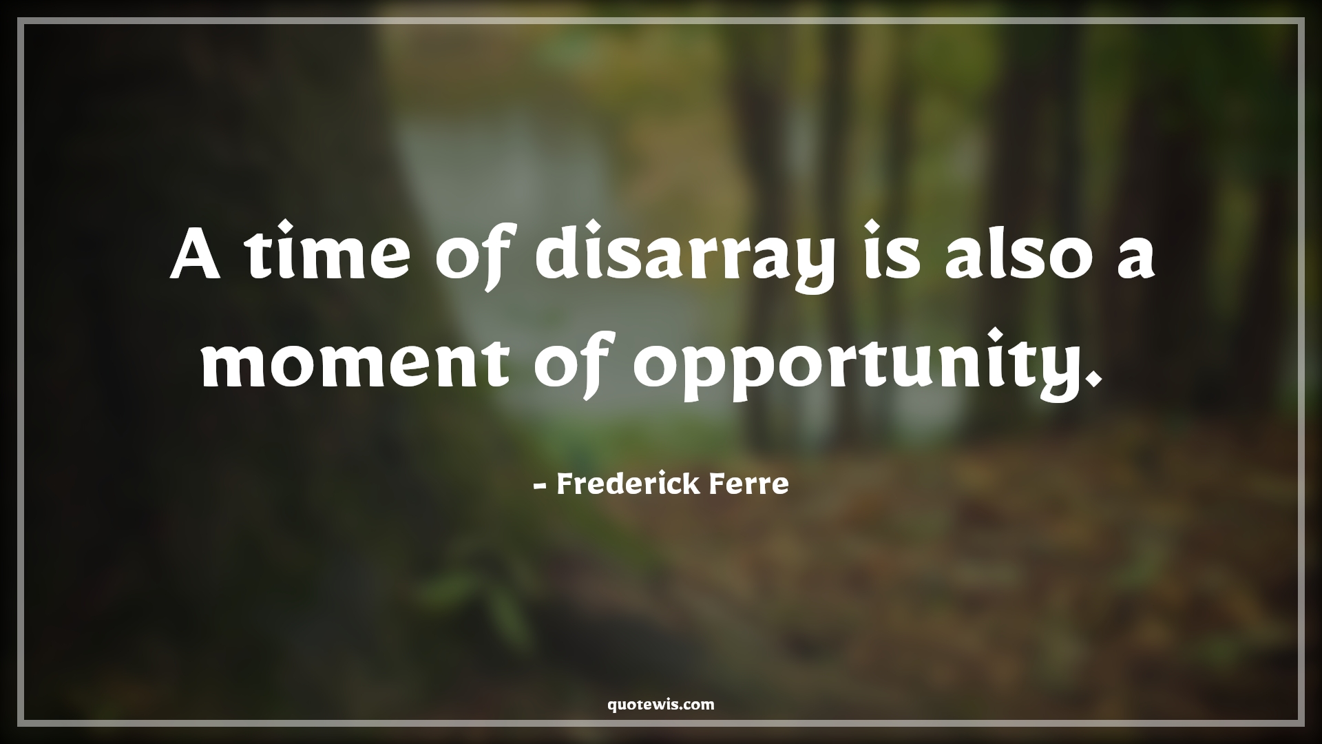 A time of disarray is also a moment of opportunity.  - Frederick Ferre Quotes |  Adversity Quotes,