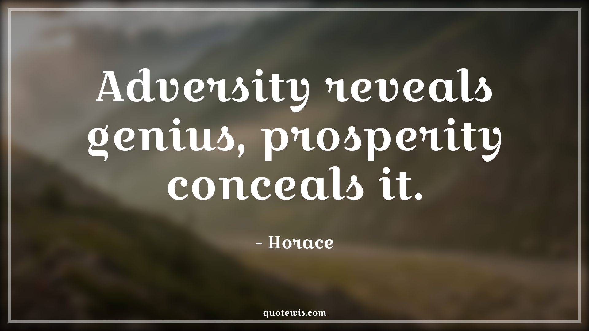 Adversity reveals genius, prosperity conceals it. - Horace Quotes |  Adversity Quotes,
