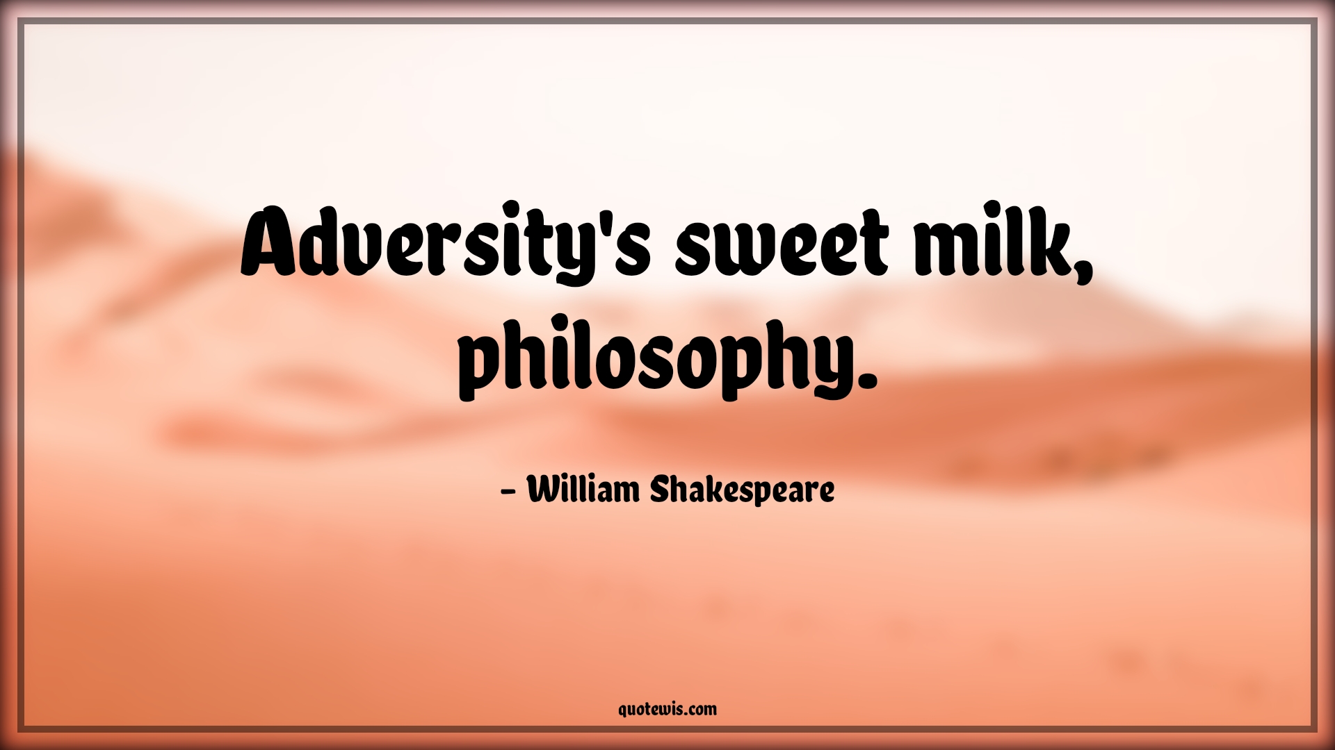 Adversity's sweet milk, philosophy. - William Shakespeare Quotes |  Adversity Quotes,