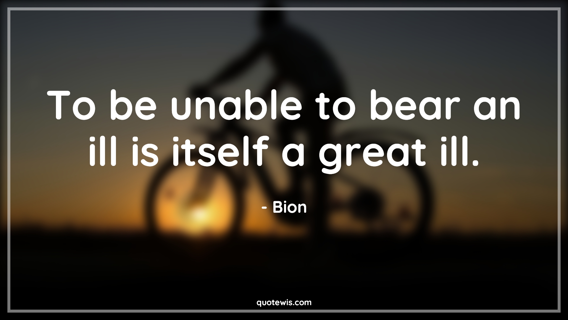 To be unable to bear an ill is itself a great ill. - Bion Quotes |  Adversity Quotes,