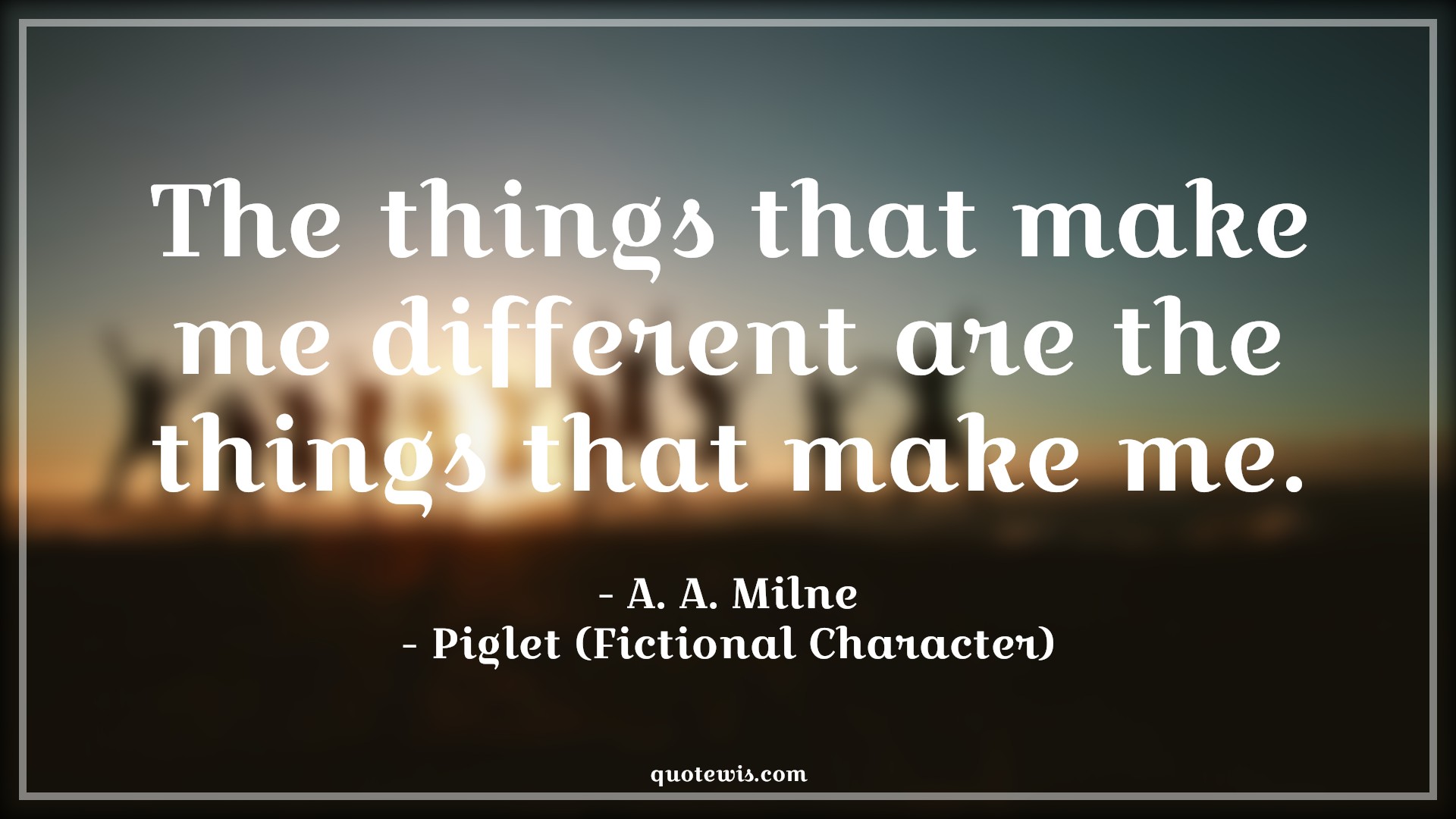 The things that make me different are the things that make me. - A. A. Milne, Piglet (Fictional Character) Quotes |  Movie Quotes, Winnie the Pooh Movie Quotes,