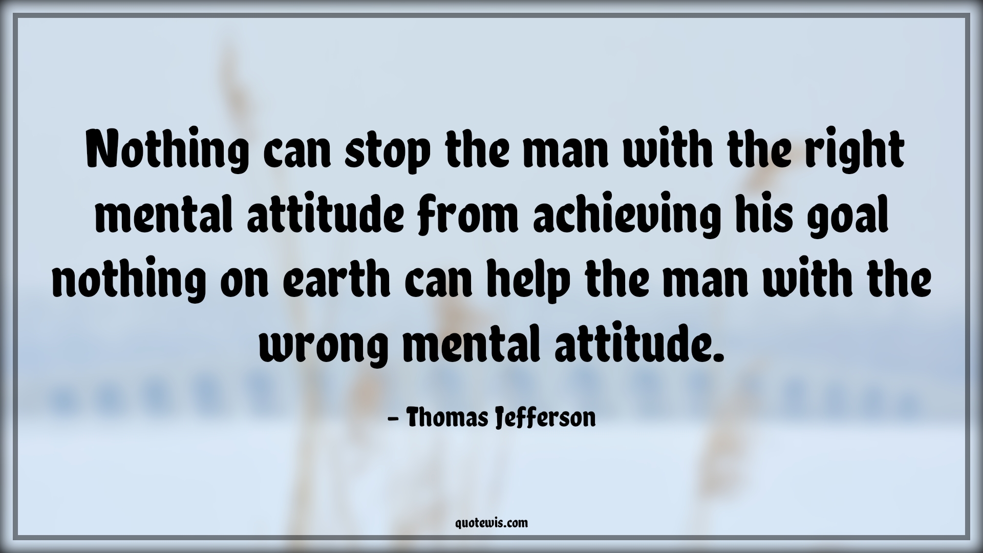 Nothing can stop the man with the right mental attitude from achieving his goal nothing on earth can help the man with the wrong mental attitude. - Thomas Jefferson Quotes |  Attitude Quotes,
