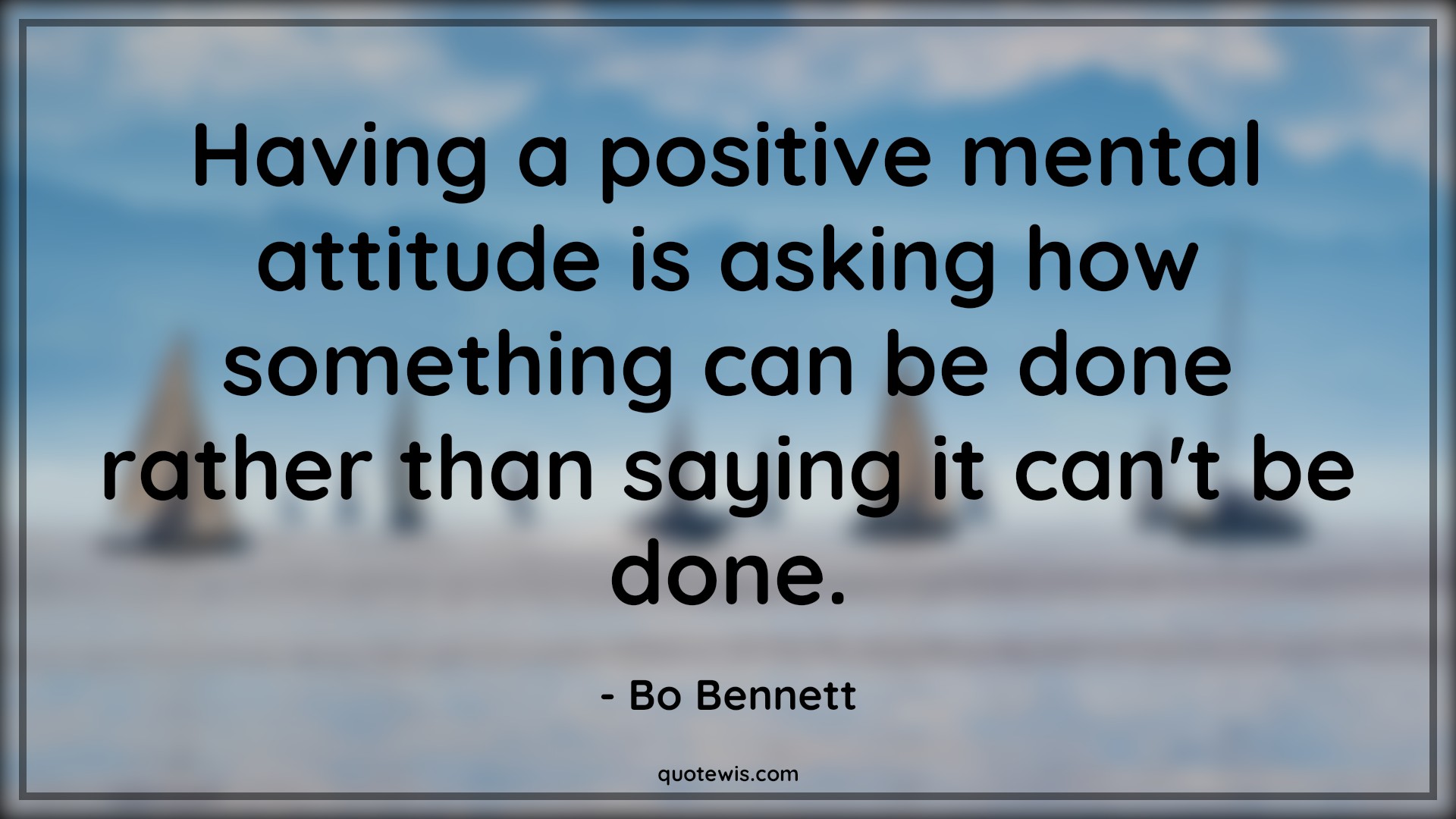 Having a positive mental attitude is asking how something can be done rather than saying it can't be done. - Bo Bennett Quotes |  Attitude Quotes,