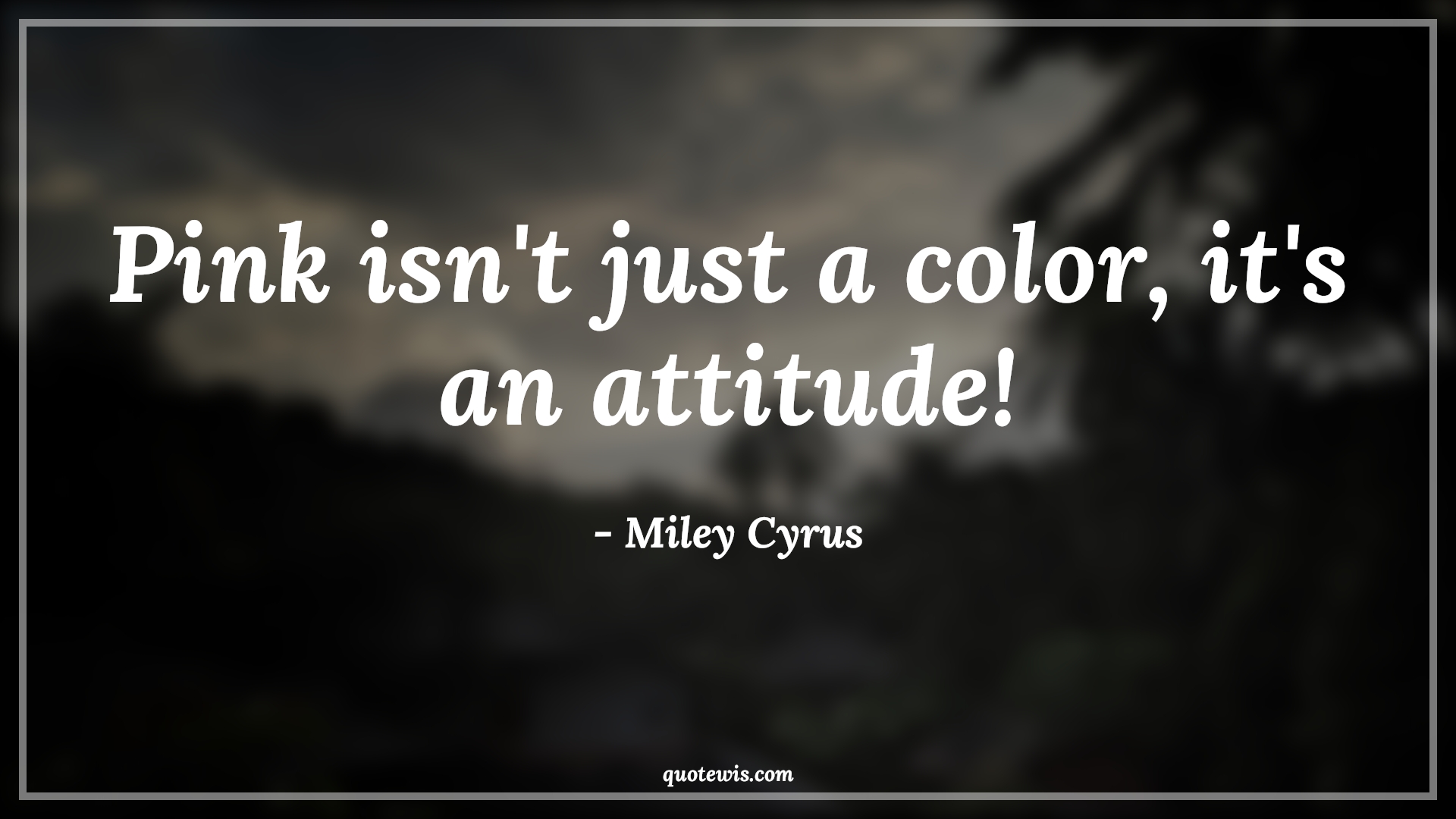 Pink isn't just a color, it's an attitude! - Miley Cyrus Quotes |  Attitude Quotes,