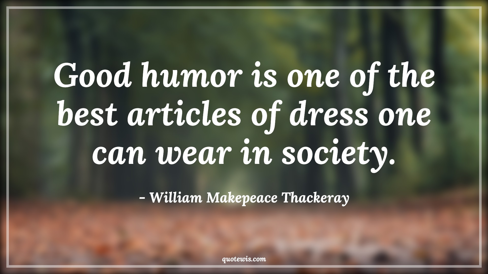 Good humor is one of the best articles of dress one can wear in society. - William Makepeace Thackeray Quotes |  Attitude Quotes,