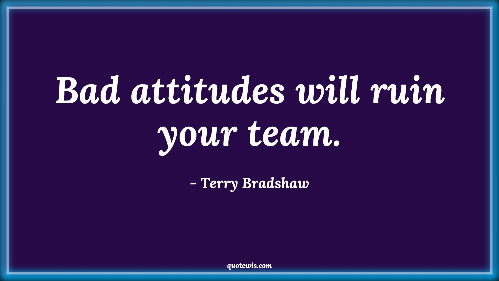 Bad attitudes will ruin your team. - Terry Bradshaw Quotes |  Attitude Quotes,