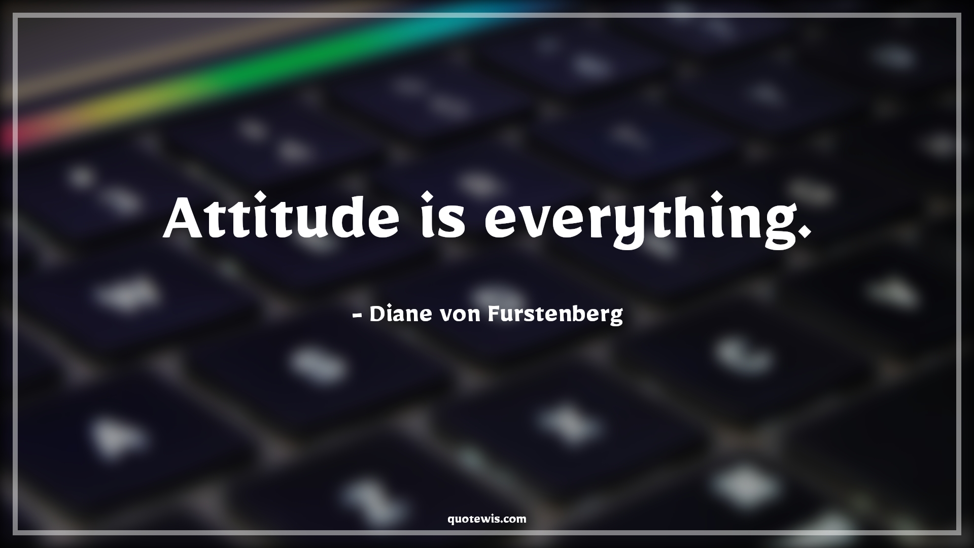 Attitude is everything. - Diane von Furstenberg Quotes |  Attitude Quotes,