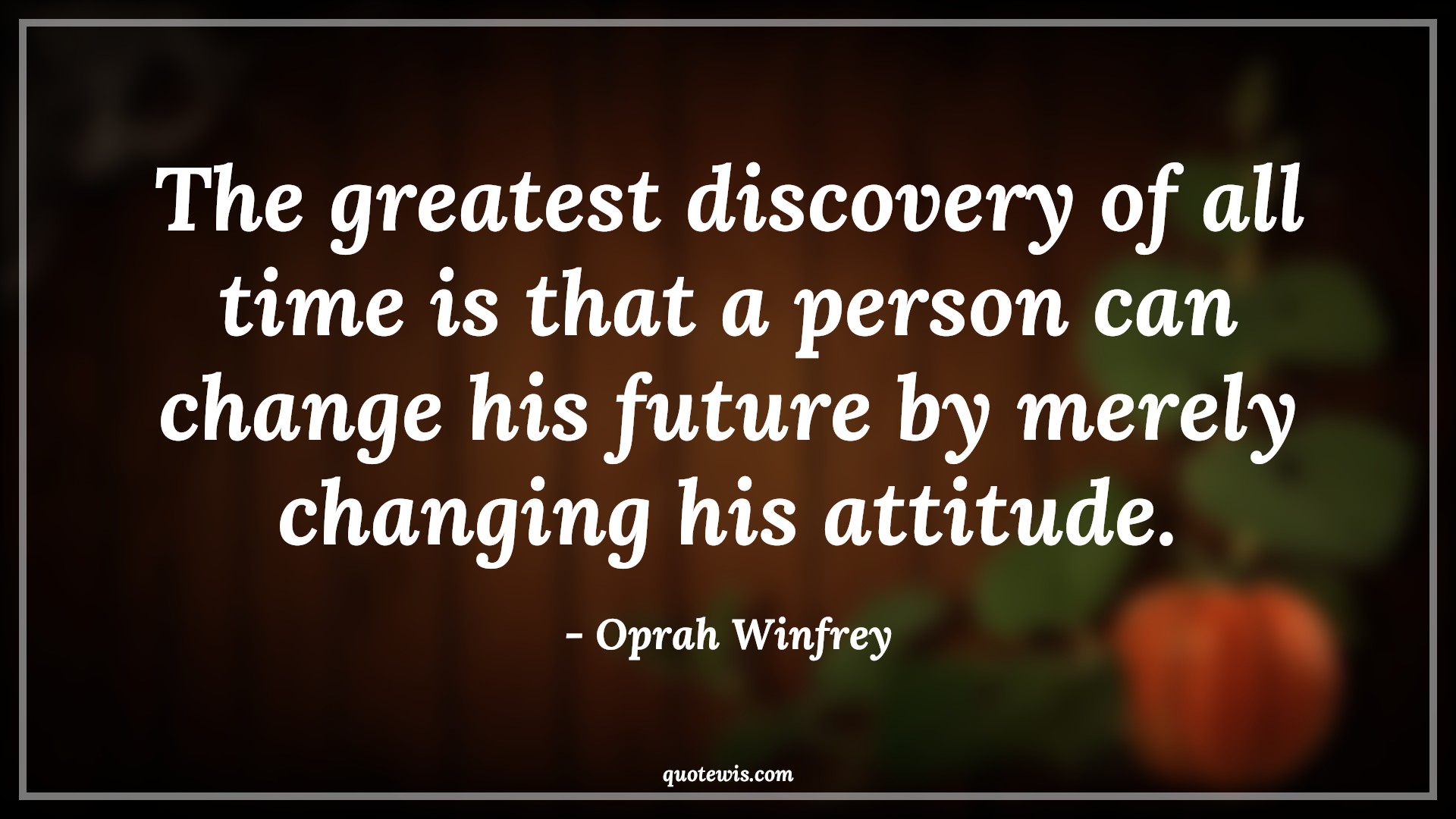 The greatest discovery of all time is that a person can change his future by merely changing his attitude. - Oprah Winfrey Quotes |  Attitude Quotes,