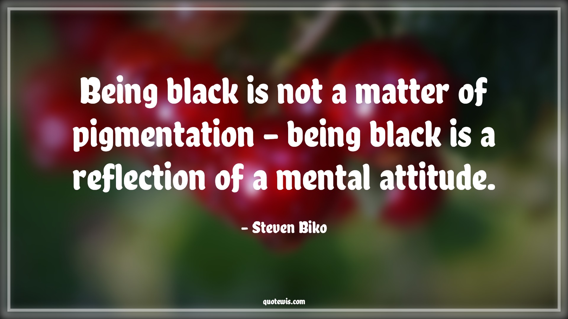 Being black is not a matter of pigmentation - being black is a reflection of a mental attitude. - Steven Biko Quotes |  Attitude Quotes,