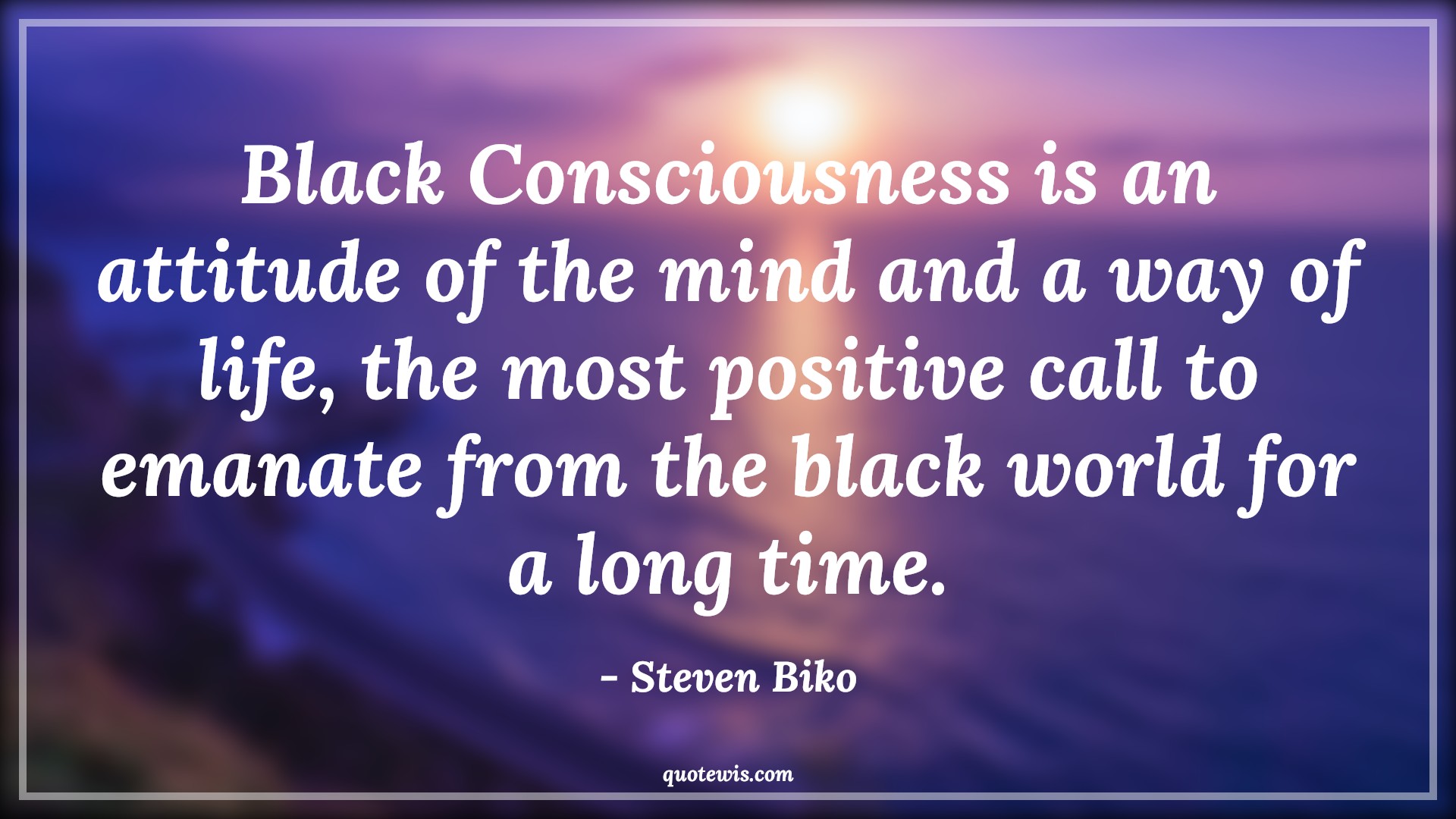 Black Consciousness is an attitude of the mind and a way of life, the most positive call to emanate from the black world for a long time. - Steven Biko Quotes |  Attitude Quotes,