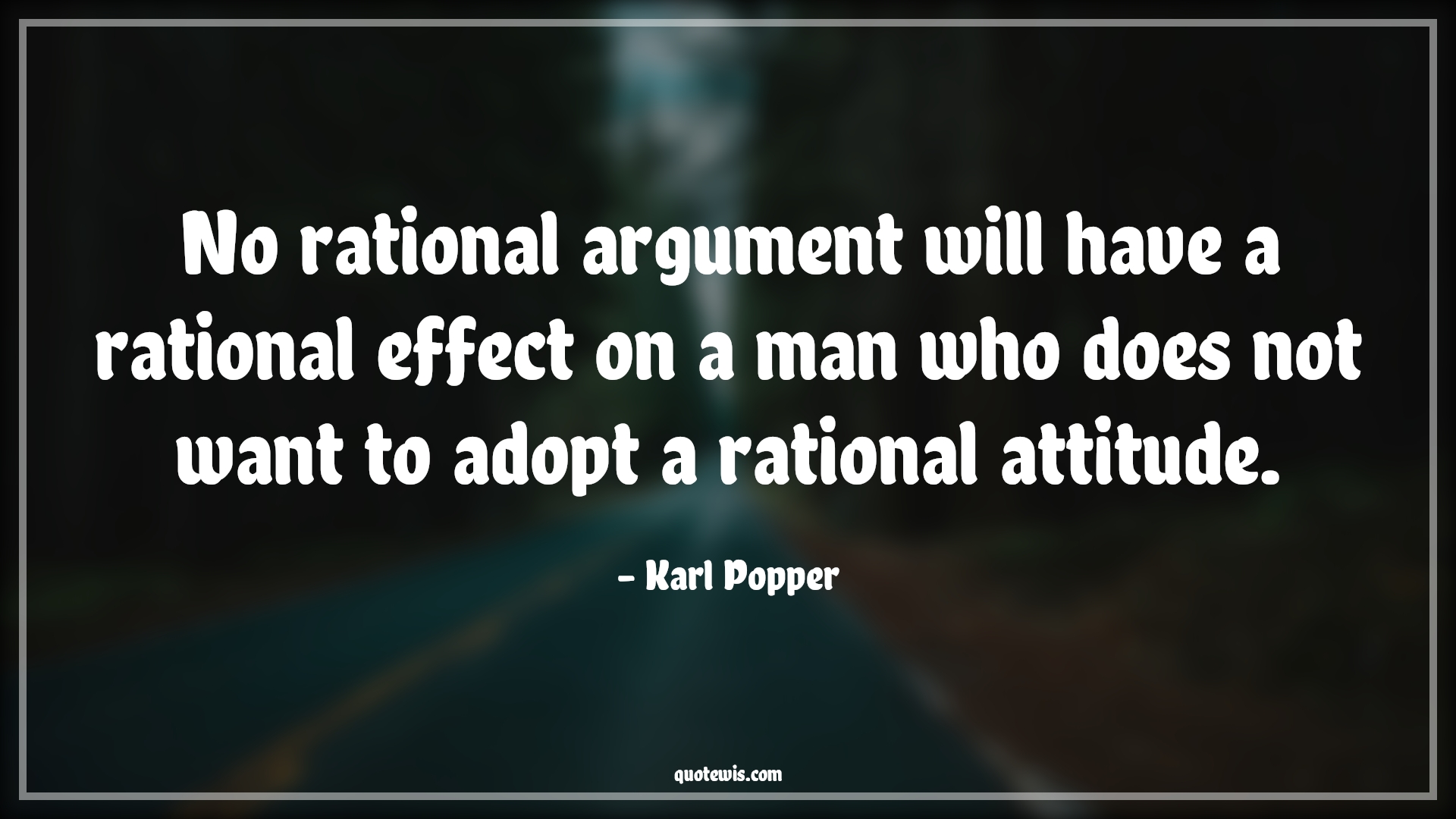 No rational argument will have a rational effect on a man who does not want to adopt a rational attitude. - Karl Popper Quotes |  Attitude Quotes,
