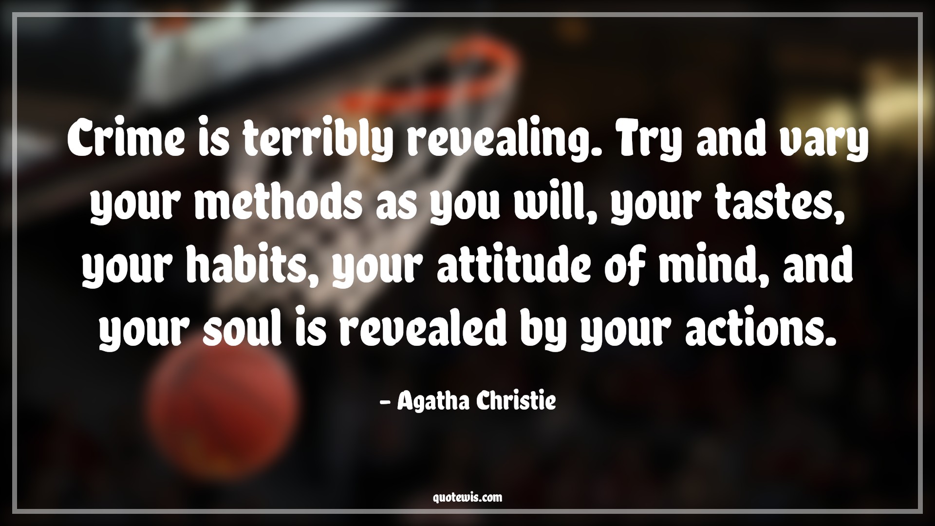 Crime is terribly revealing. Try and vary your methods as you will, your tastes, your habits, your attitude of mind, and your soul is revealed by your actions. - Agatha Christie Quotes |  Attitude Quotes,