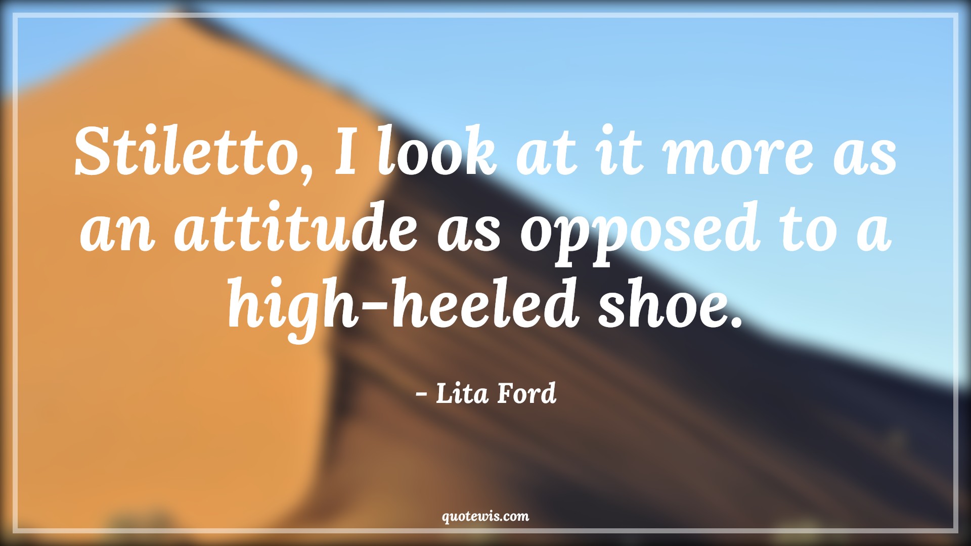 Stiletto, I look at it more as an attitude as opposed to a high-heeled shoe. - Lita Ford Quotes |  Attitude Quotes,