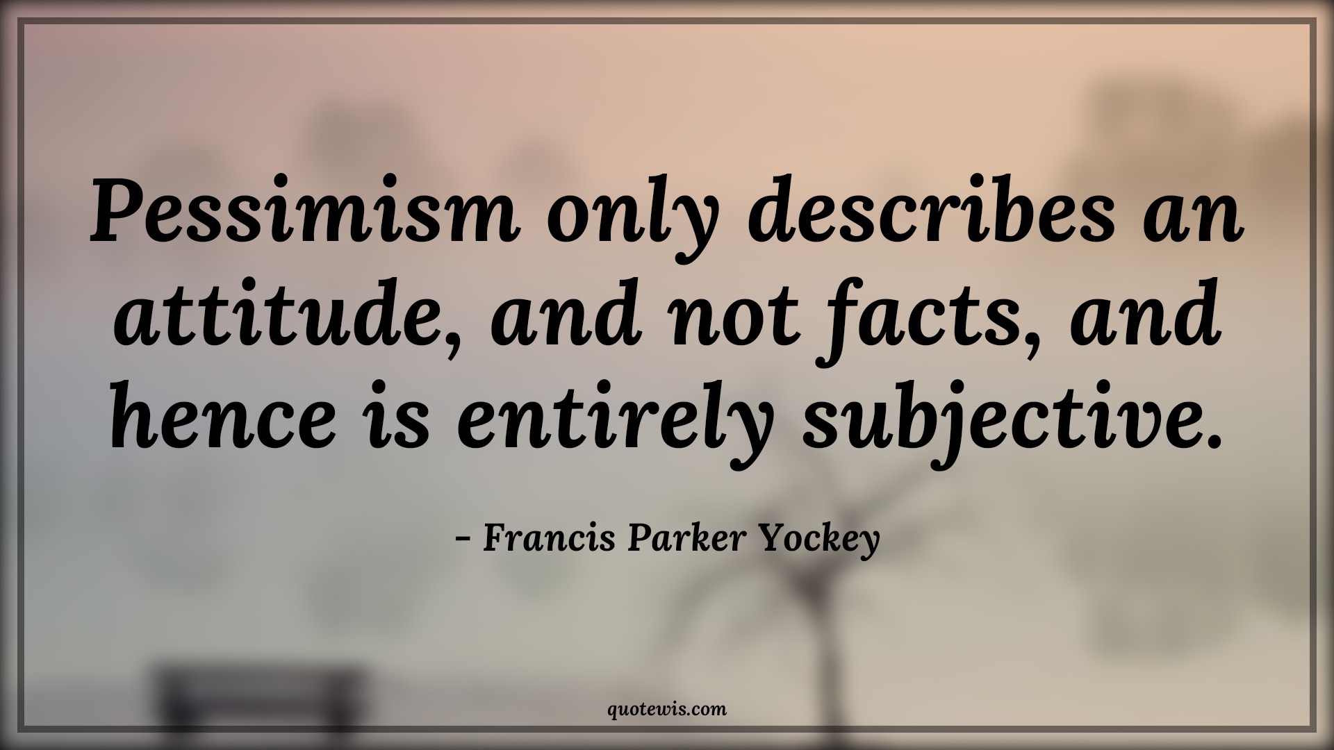 Pessimism only describes an attitude, and not facts, and hence is entirely subjective. - Francis Parker Yockey Quotes |  Attitude Quotes,