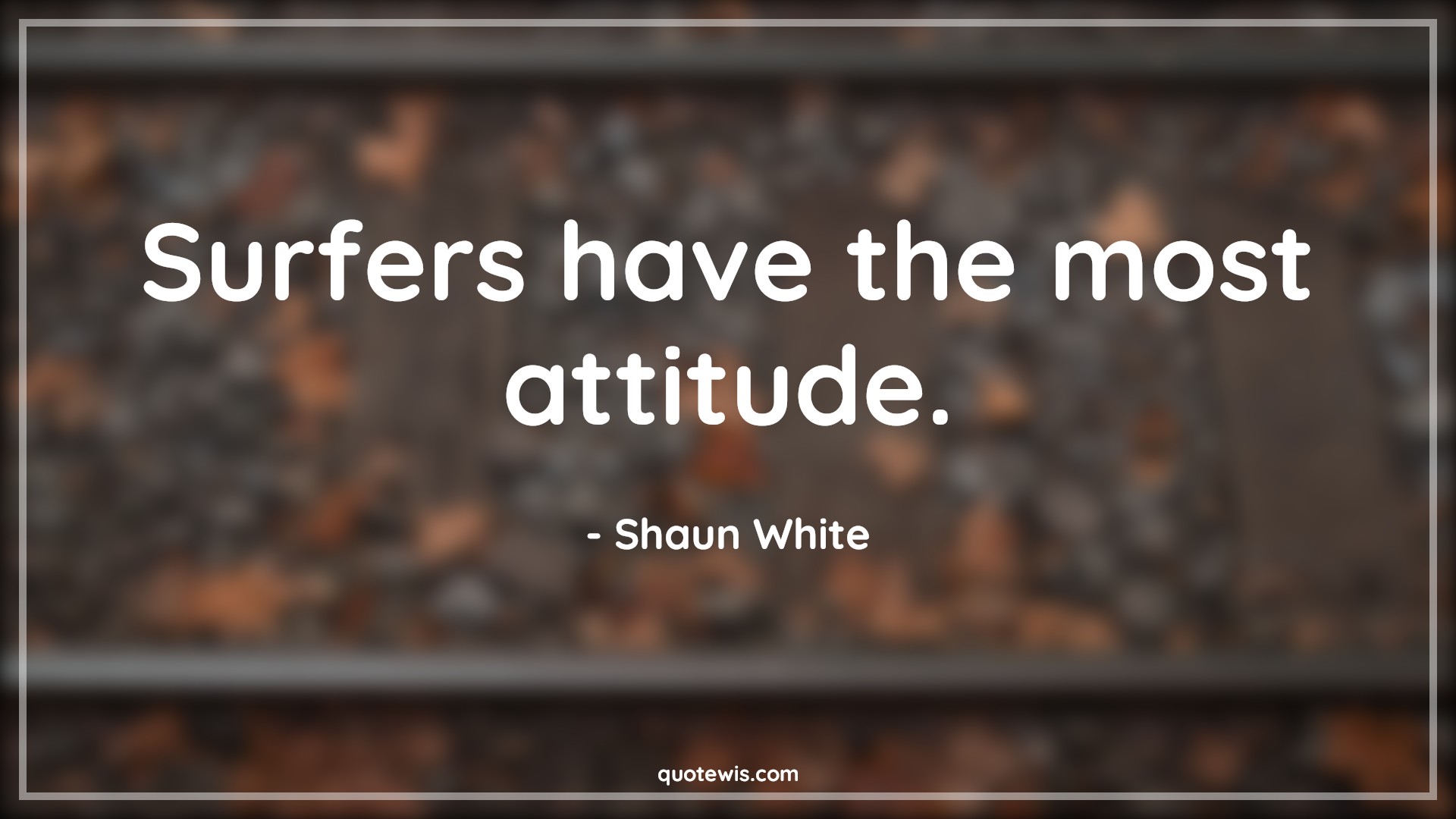 Surfers have the most attitude. - Shaun White Quotes |  Attitude Quotes,