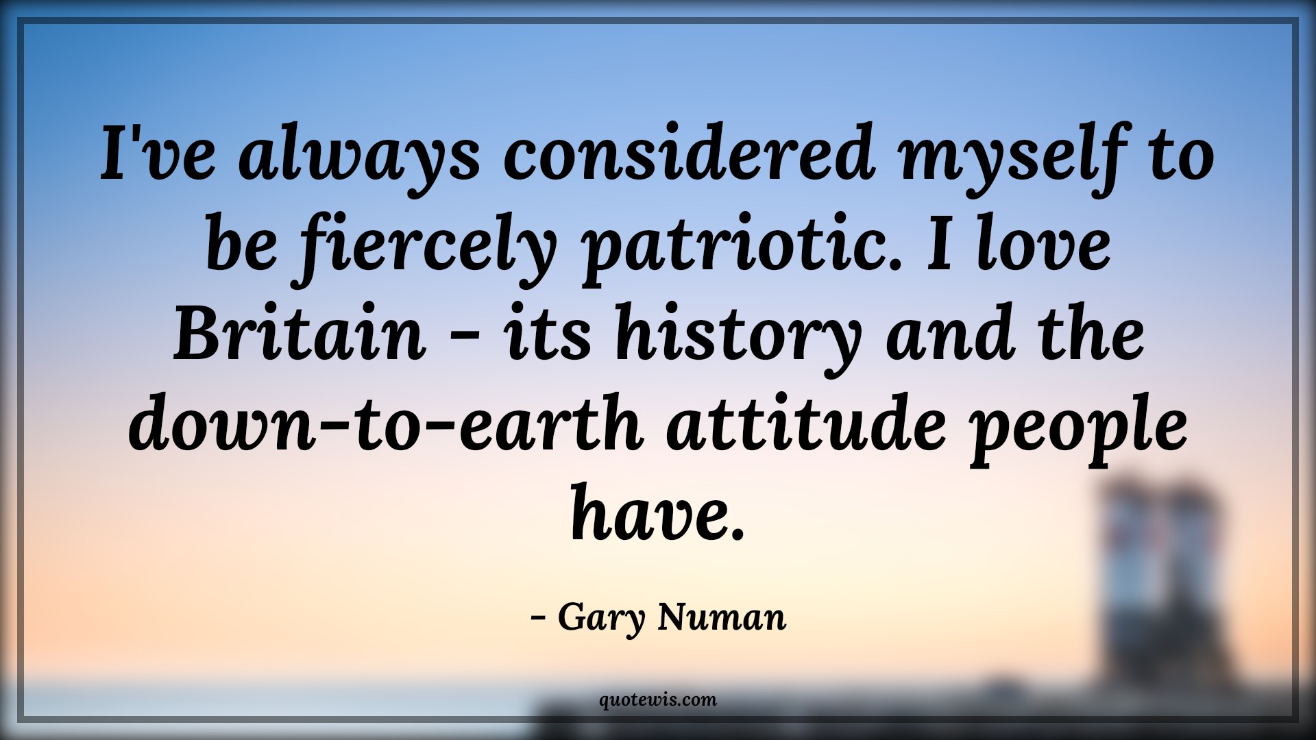 I've always considered myself to be fiercely patriotic. I love Britain - its history and the down-to-earth attitude people have. - Gary Numan Quotes |  Attitude Quotes,