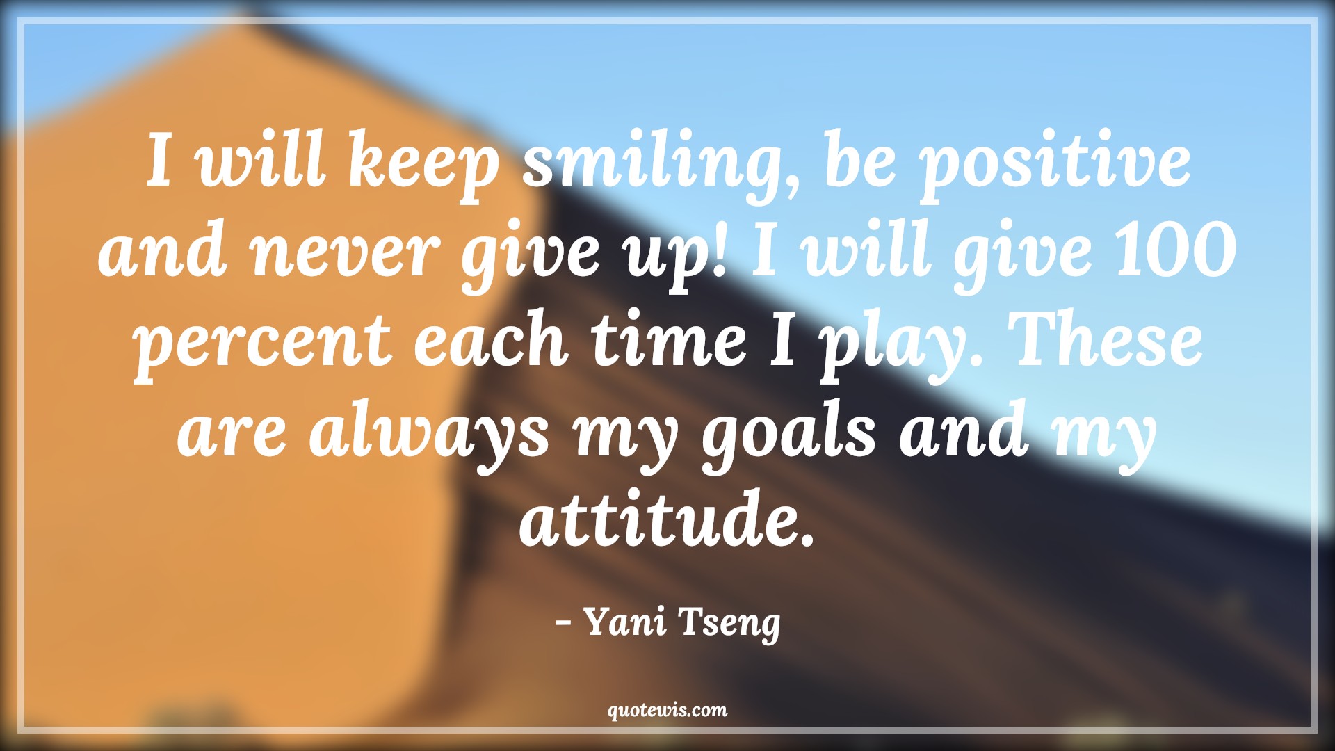 I will keep smiling, be positive and never give up! I will give 100 percent each time I play. These are always my goals and my attitude. - Yani Tseng Quotes |  Attitude Quotes,