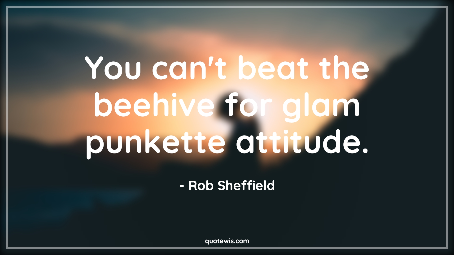 You can't beat the beehive for glam punkette attitude. - Rob Sheffield Quotes |  Attitude Quotes,