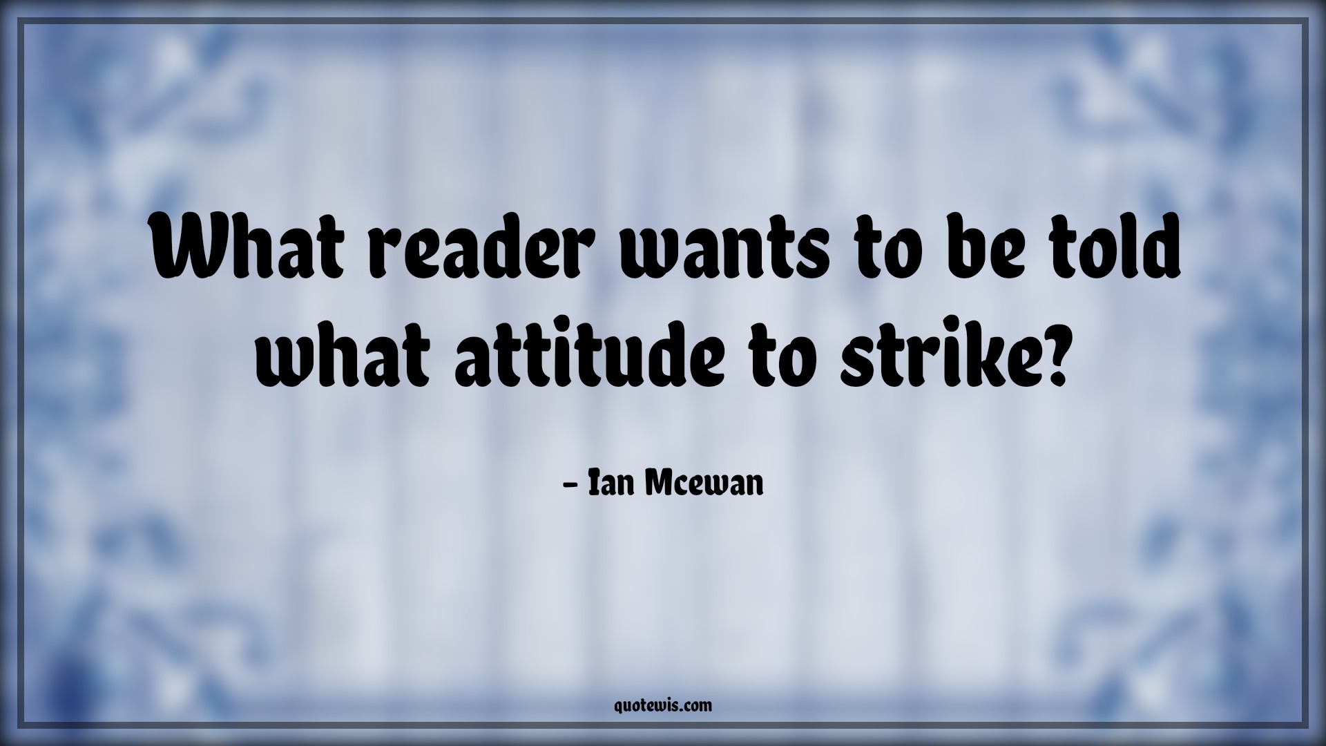 What reader wants to be told what attitude to strike? - Ian Mcewan Quotes |  Attitude Quotes,