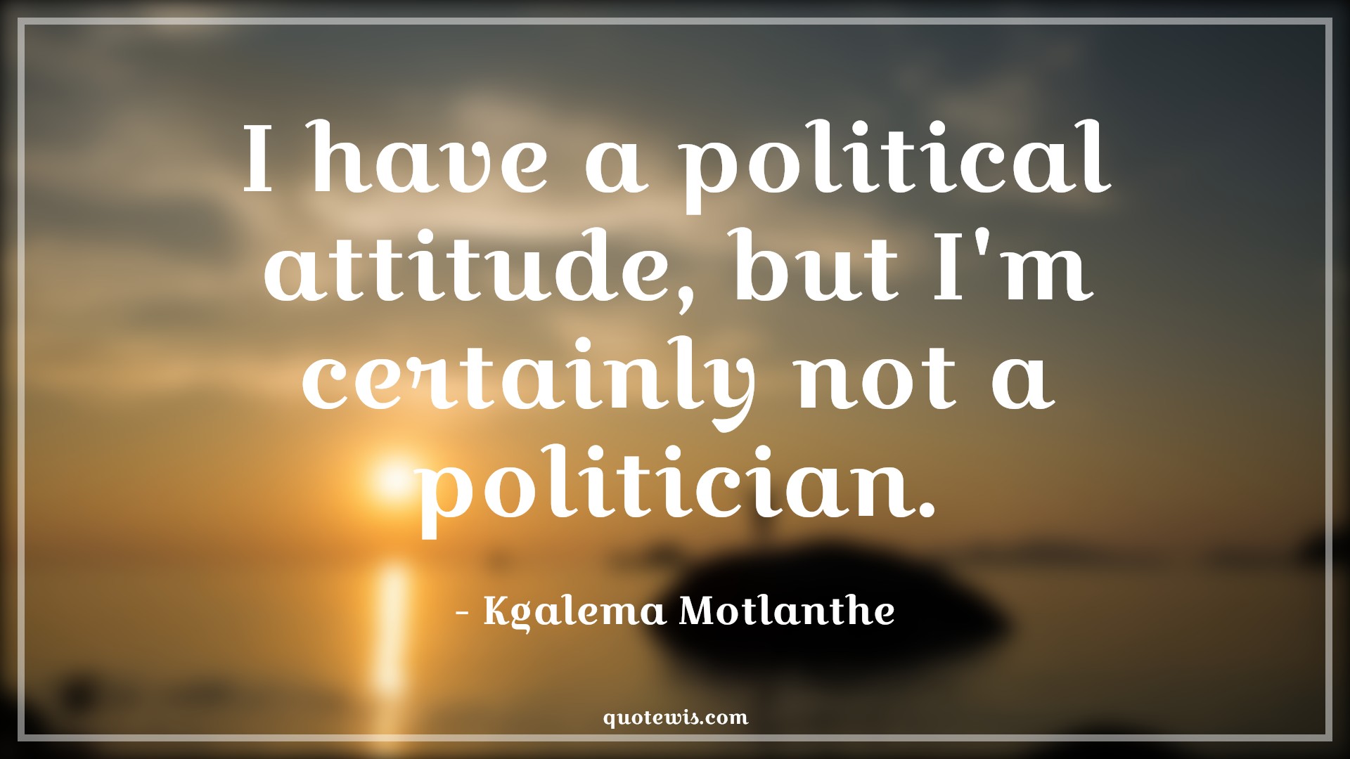 I have a political attitude, but I'm certainly not a politician. - Kgalema Motlanthe Quotes |  Attitude Quotes,