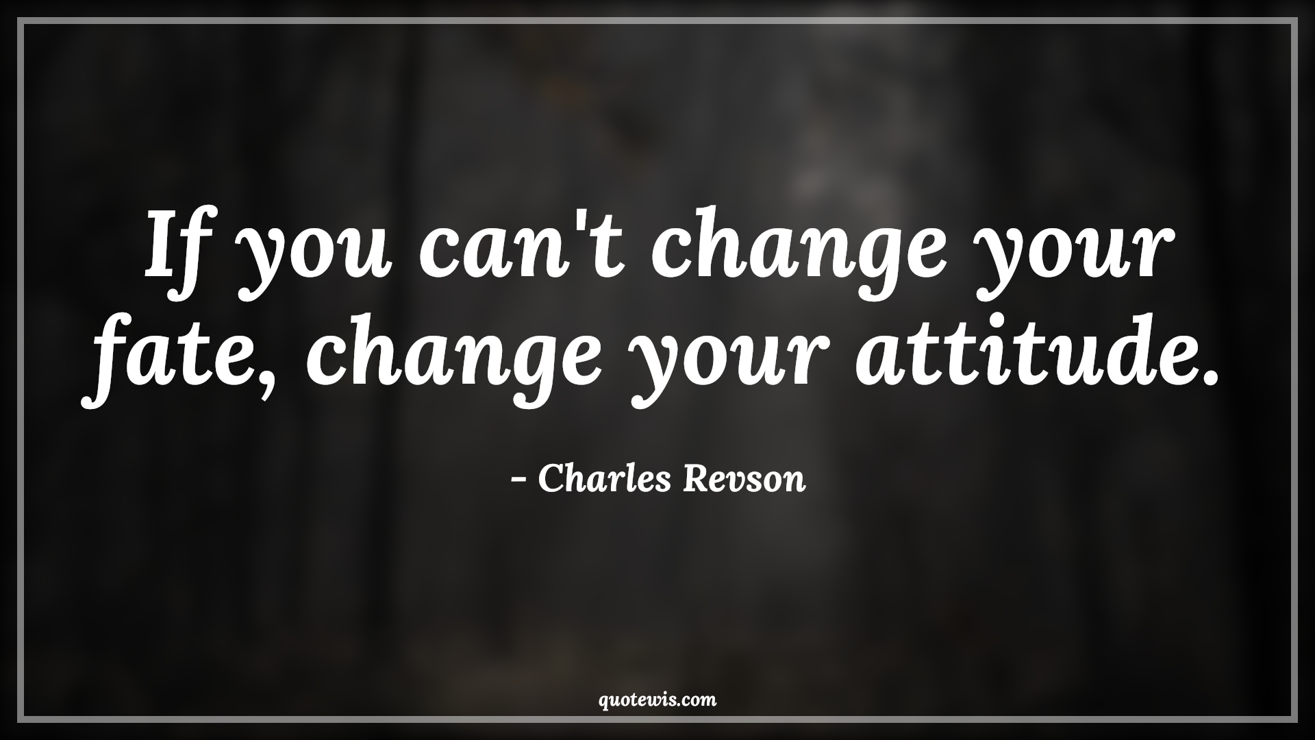 If you can't change your fate, change your attitude. - Charles Revson Quotes |  Attitude Quotes,