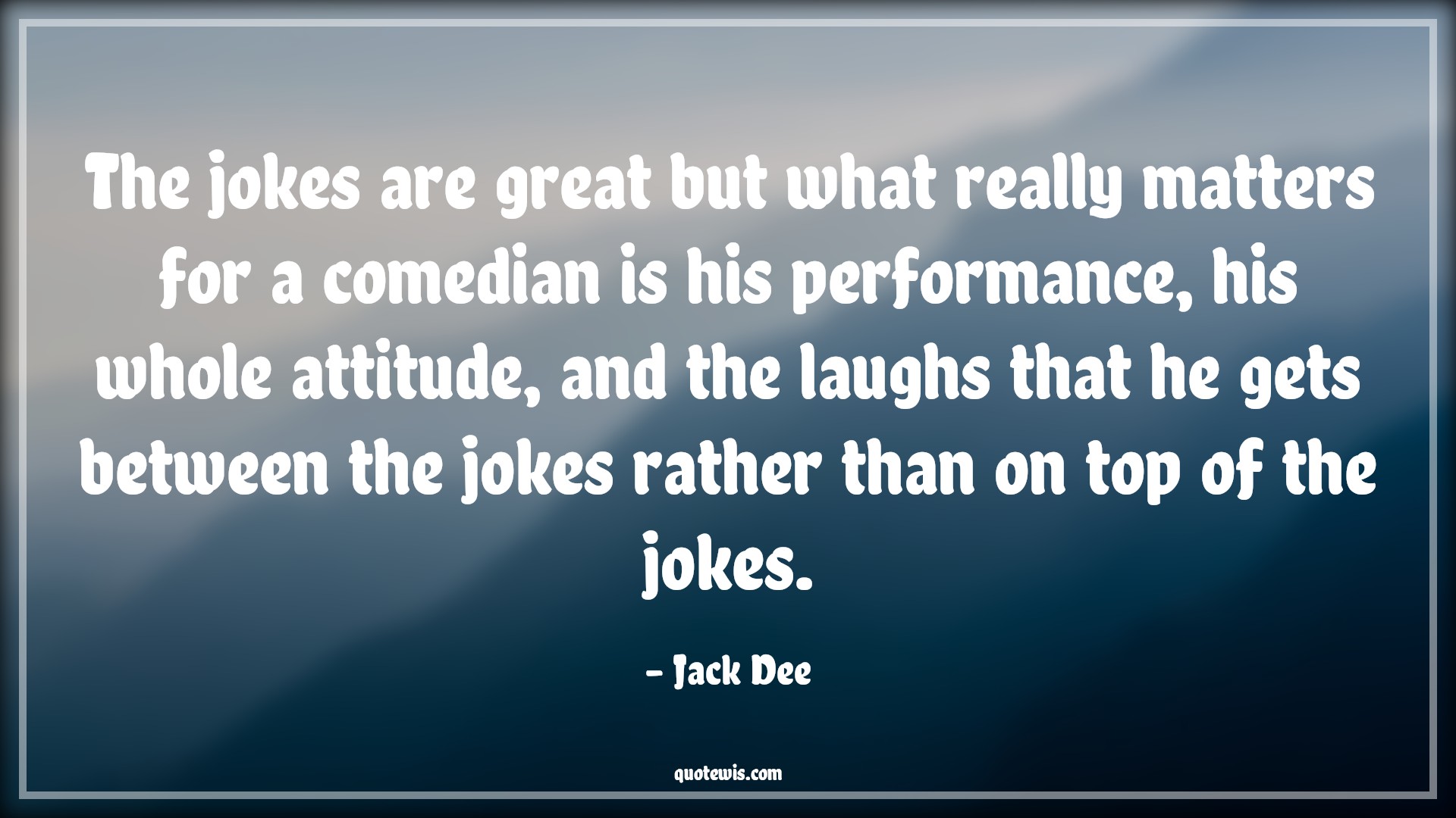 The jokes are great but what really matters for a comedian is his performance, his whole attitude, and the laughs that he gets between the jokes rather than on top of the jokes. - Jack Dee Quotes |  Attitude Quotes,