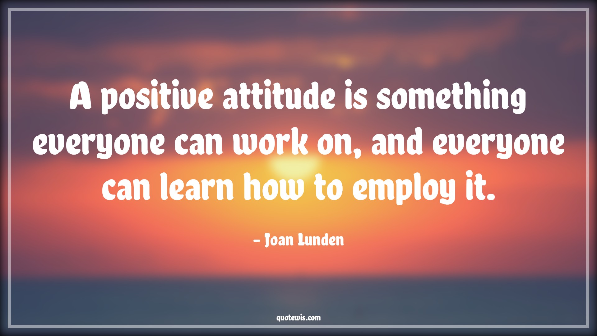 A positive attitude is something everyone can work on, and everyone can learn how to employ it. - Joan Lunden Quotes |  Attitude Quotes,