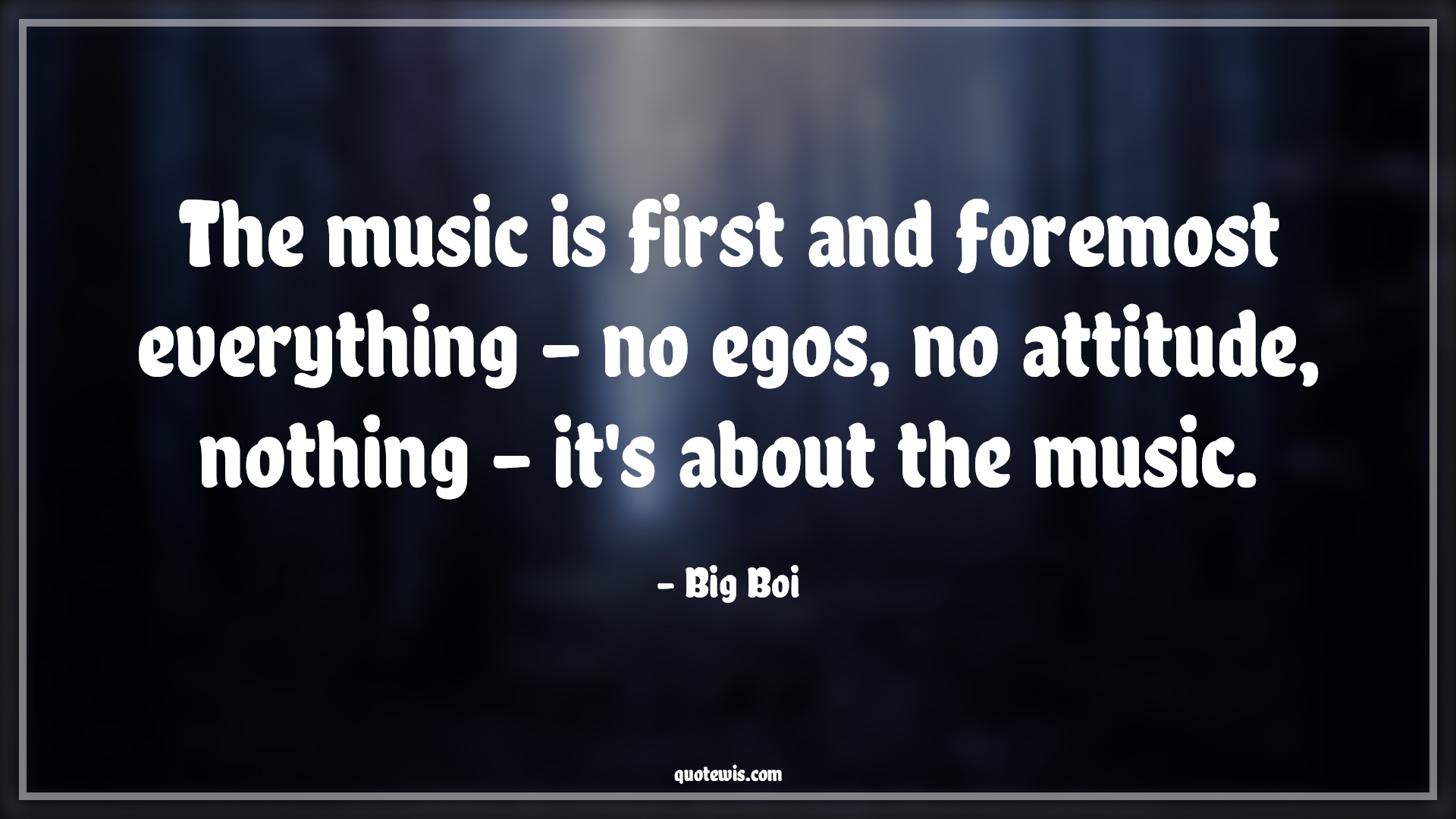 The music is first and foremost everything - no egos, no attitude, nothing - it's about the music. - Big Boi Quotes |  Attitude Quotes,