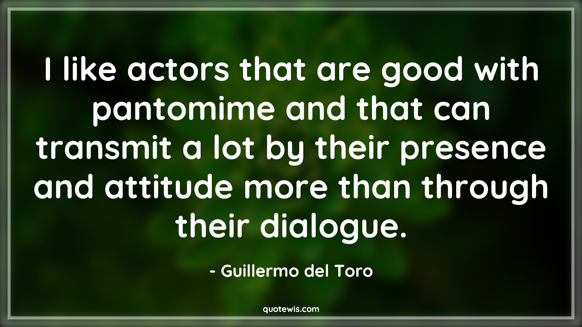 I like actors that are good with pantomime and that can transmit a lot by their presence and attitude more than through their dialogue. - Guillermo del Toro Quotes |  Attitude Quotes,