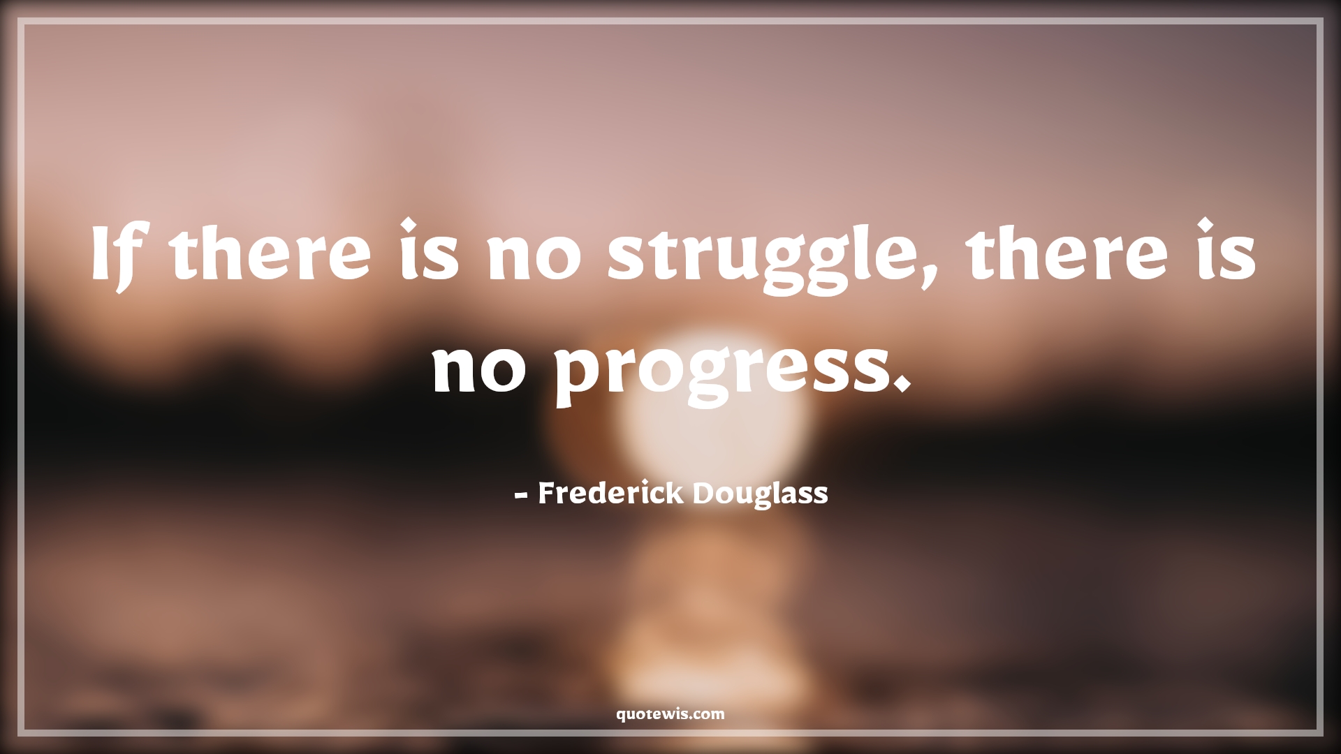 If there is no struggle, there is no progress. - Frederick Douglass Quotes |  Change Quotes,