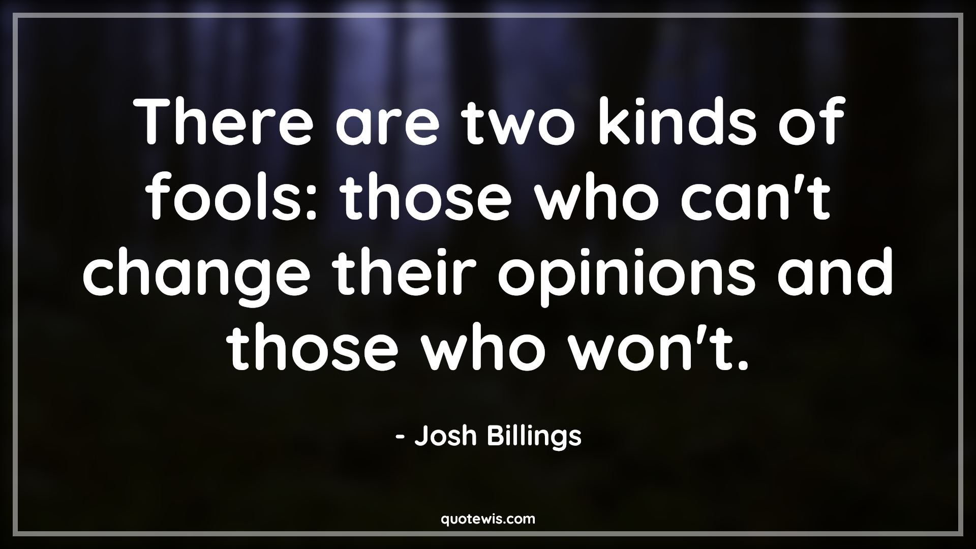 There are two kinds of fools: those who can't change their opinions and those who won't. - Josh Billings Quotes |  Change Quotes,