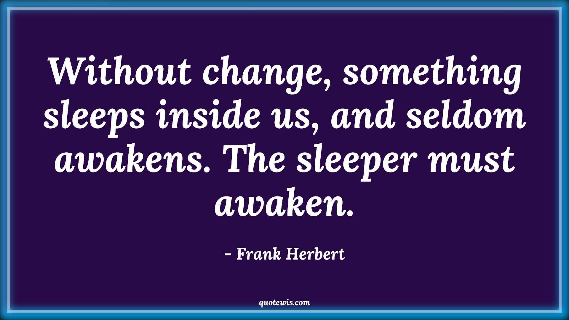 Without change, something sleeps inside us, and seldom awakens. The sleeper must awaken. - Frank Herbert Quotes |  Change Quotes,