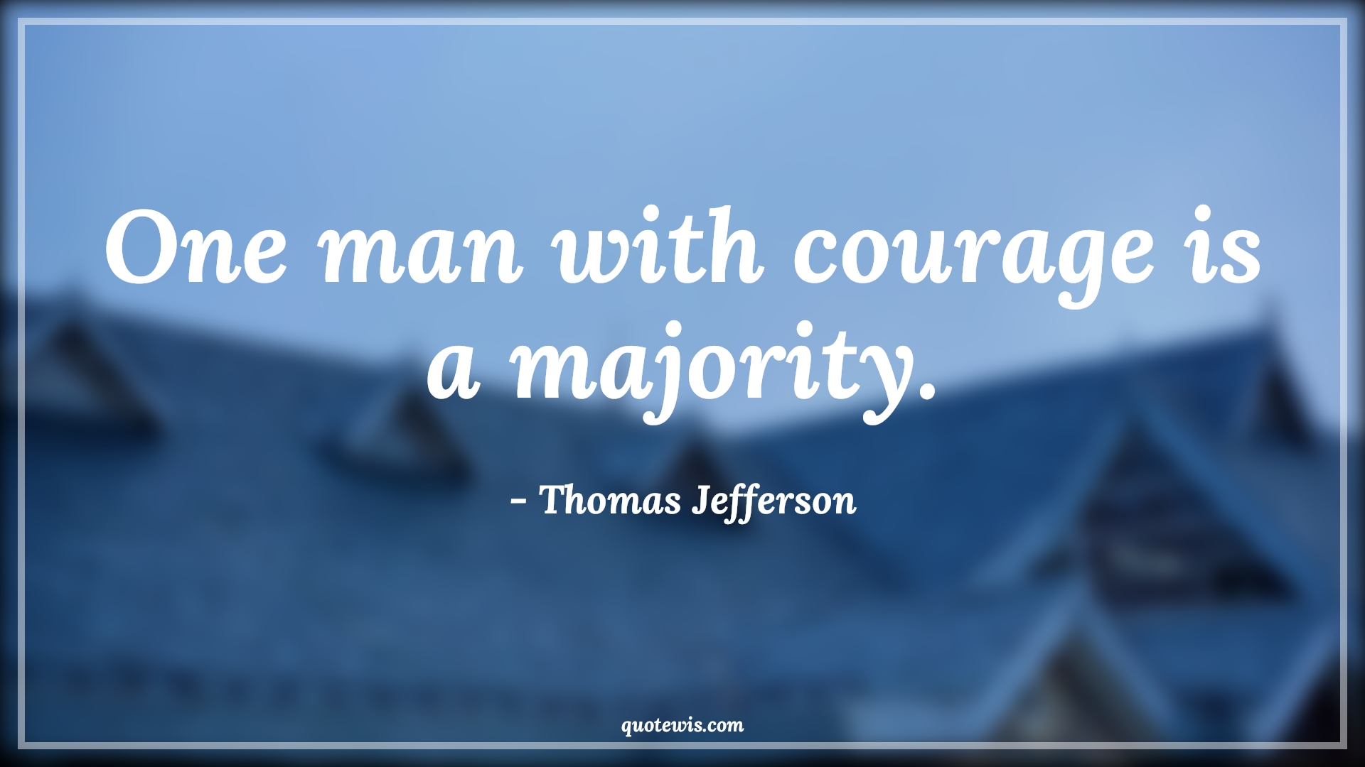 One man with courage is a majority. - Thomas Jefferson Quotes |  Courage Quotes,
