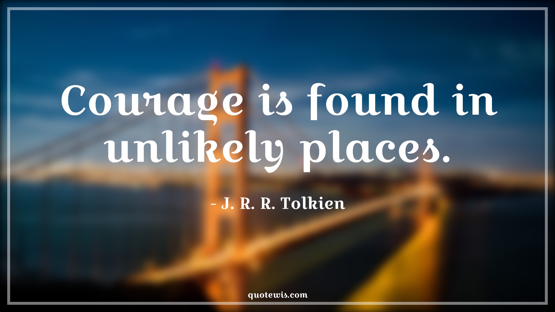 Courage is found in unlikely places. - J. R. R. Tolkien Quotes |  Courage Quotes,