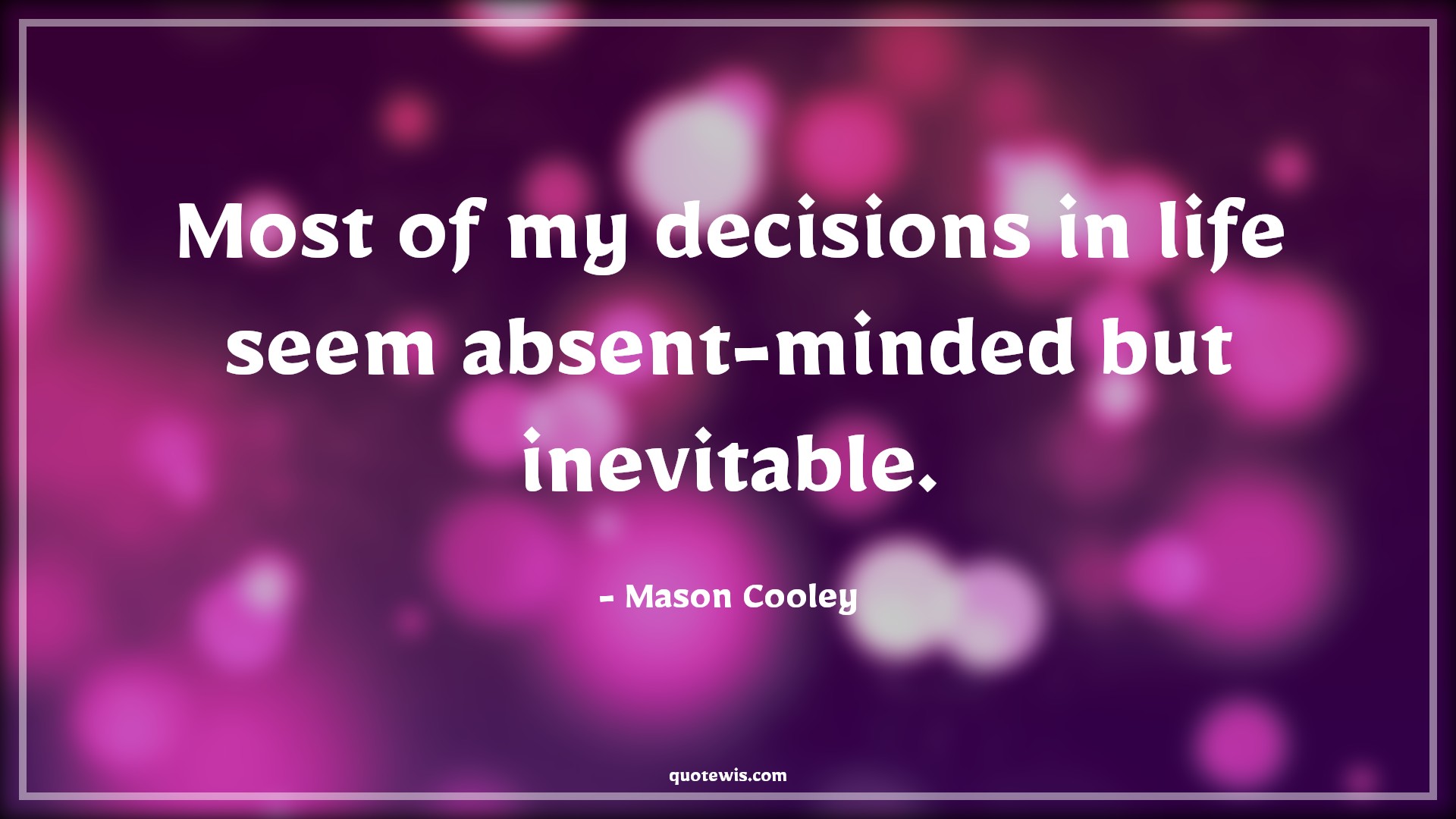 Most of my decisions in life seem absent-minded but inevitable. - Mason Cooley Quotes |  Decision Quotes,