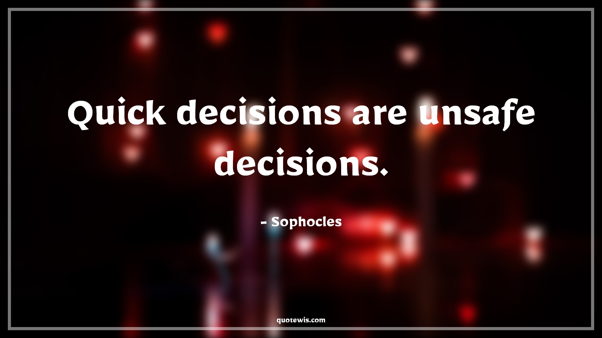 Quick decisions are unsafe decisions. - Sophocles Quotes |  Decision Quotes,
