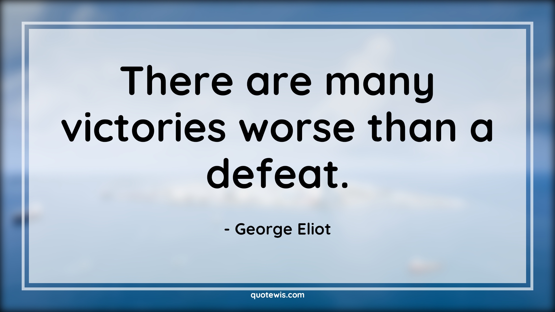 There are many victories worse than a defeat. - George Eliot Quotes |  Fear Quotes,
