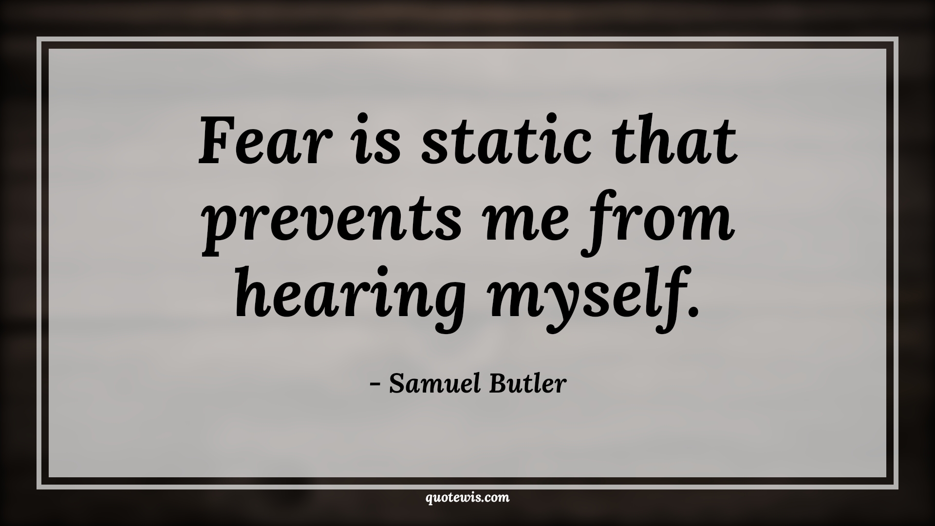 Fear is static that prevents me from hearing myself. - Samuel Butler Quotes |  Fear Quotes,