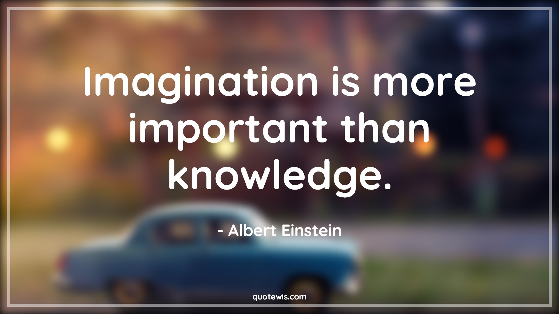 Imagination is more important than knowledge. - Albert Einstein Quotes |  Imagination Quotes, Knowledge Quotes, Philosophy Quotes, Wisdom Quotes,