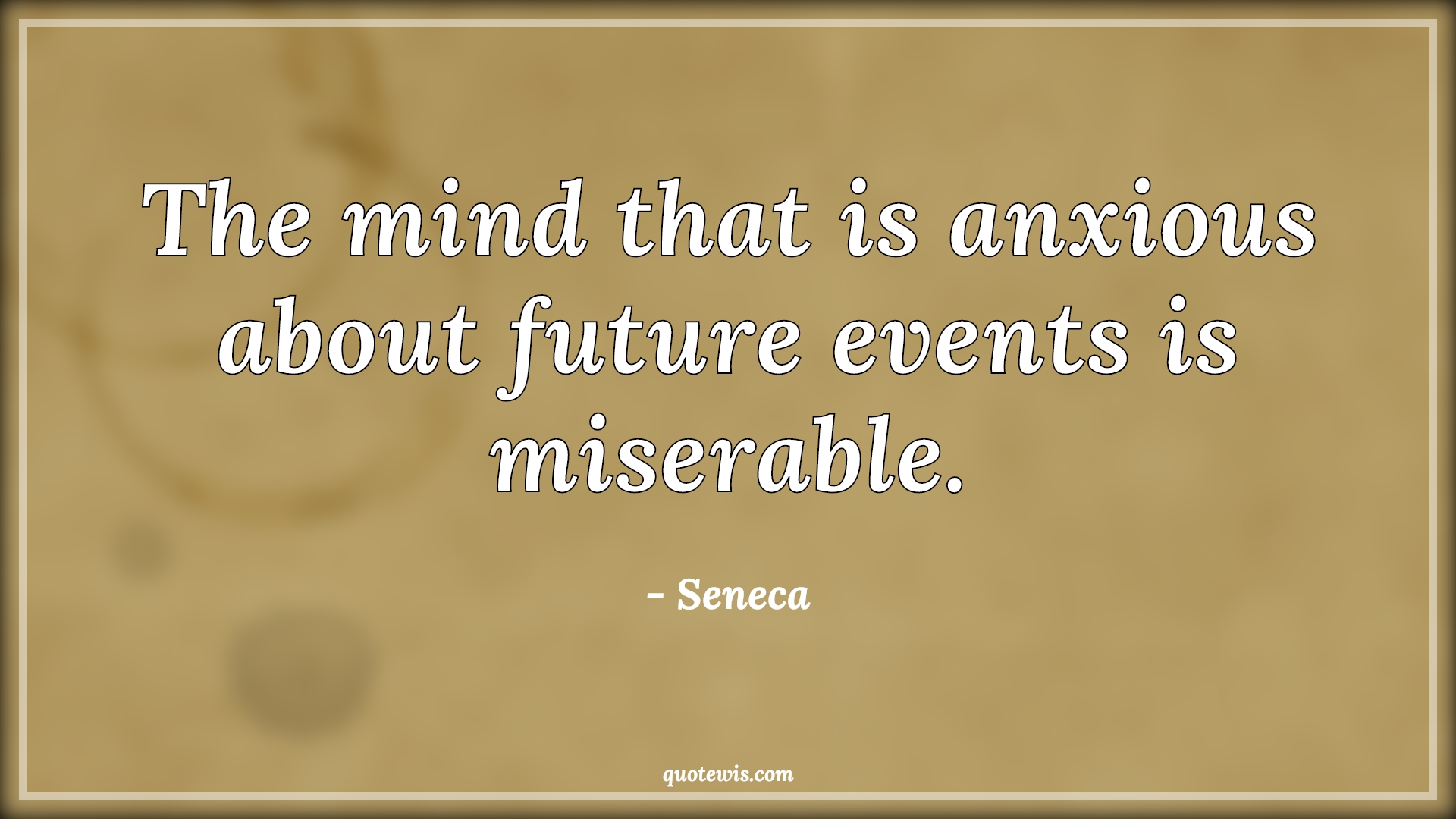 The mind that is anxious about future events is miserable. - Seneca Quotes |  Mind Quotes, Future Quotes, Anxiousness Quotes, State of mind Quotes, Short Quotes,