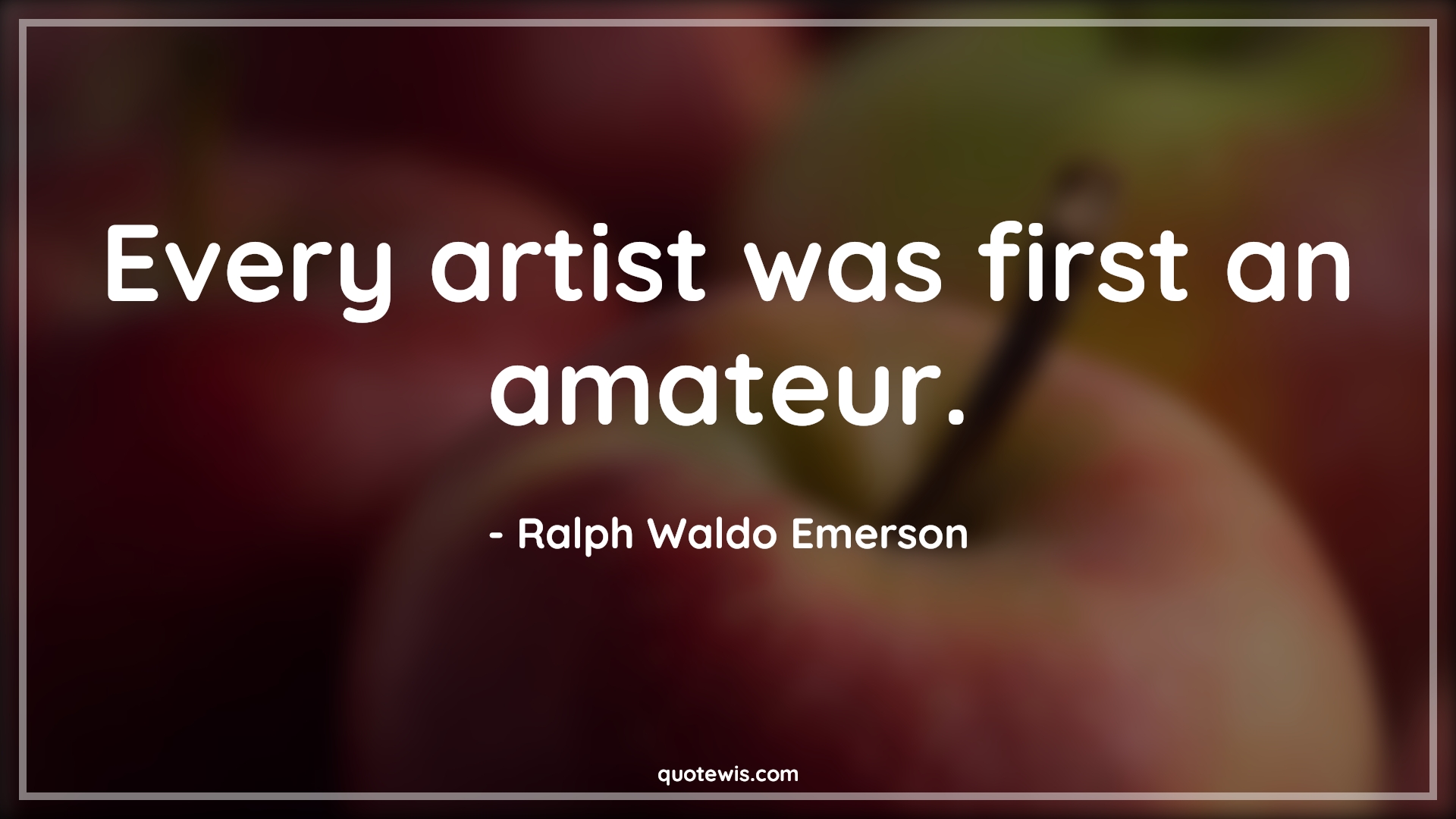 Every artist was first an amateur. - Ralph Waldo Emerson Quotes |  Artist Quotes, Amateur Quotes, Learning Quotes, Talent Quotes, Skill Quotes, Motivational Quotes, Imperfection Quotes,