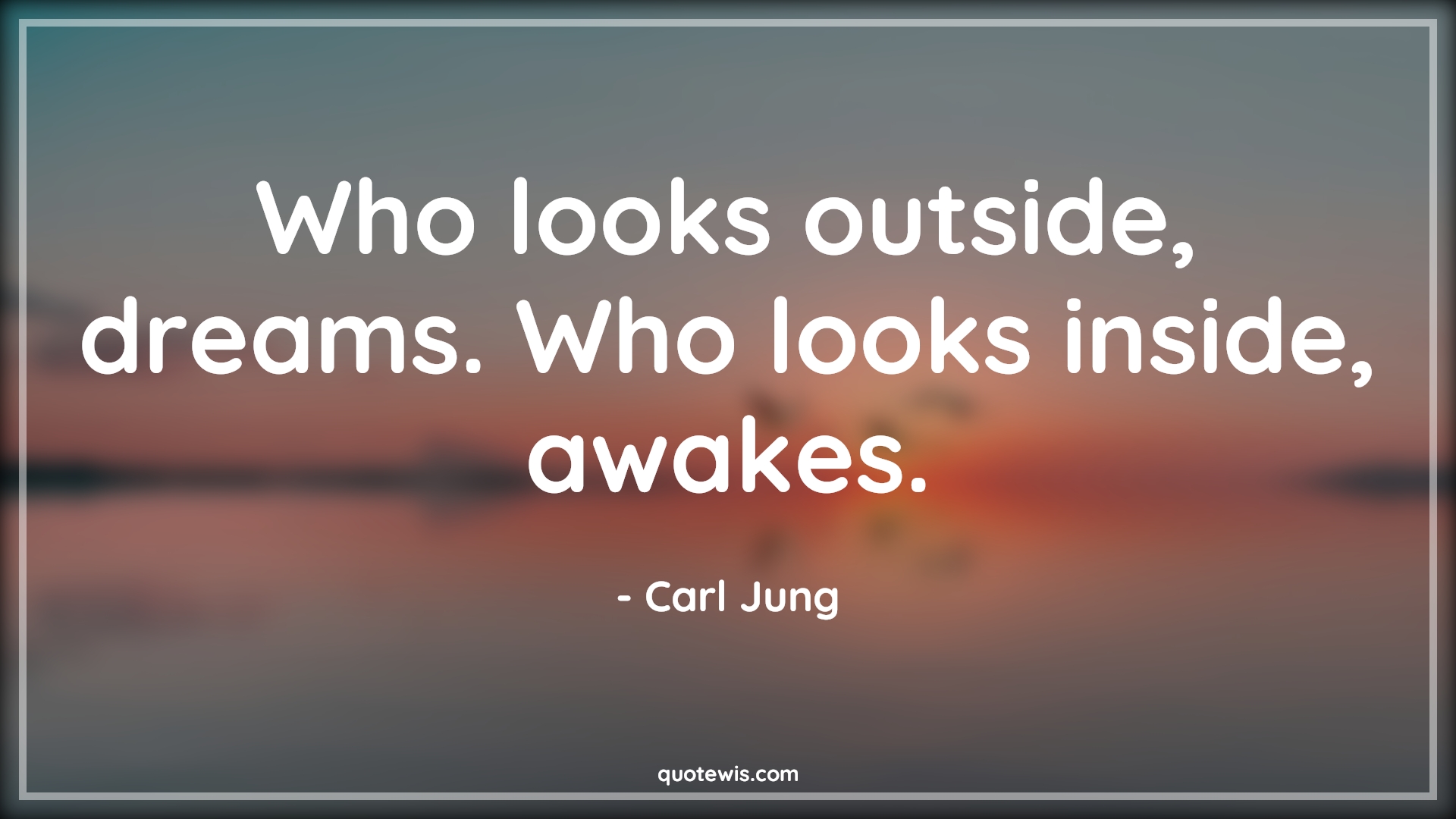Who looks outside, dreams. Who looks inside, awakes. - Carl Jung Quotes | 