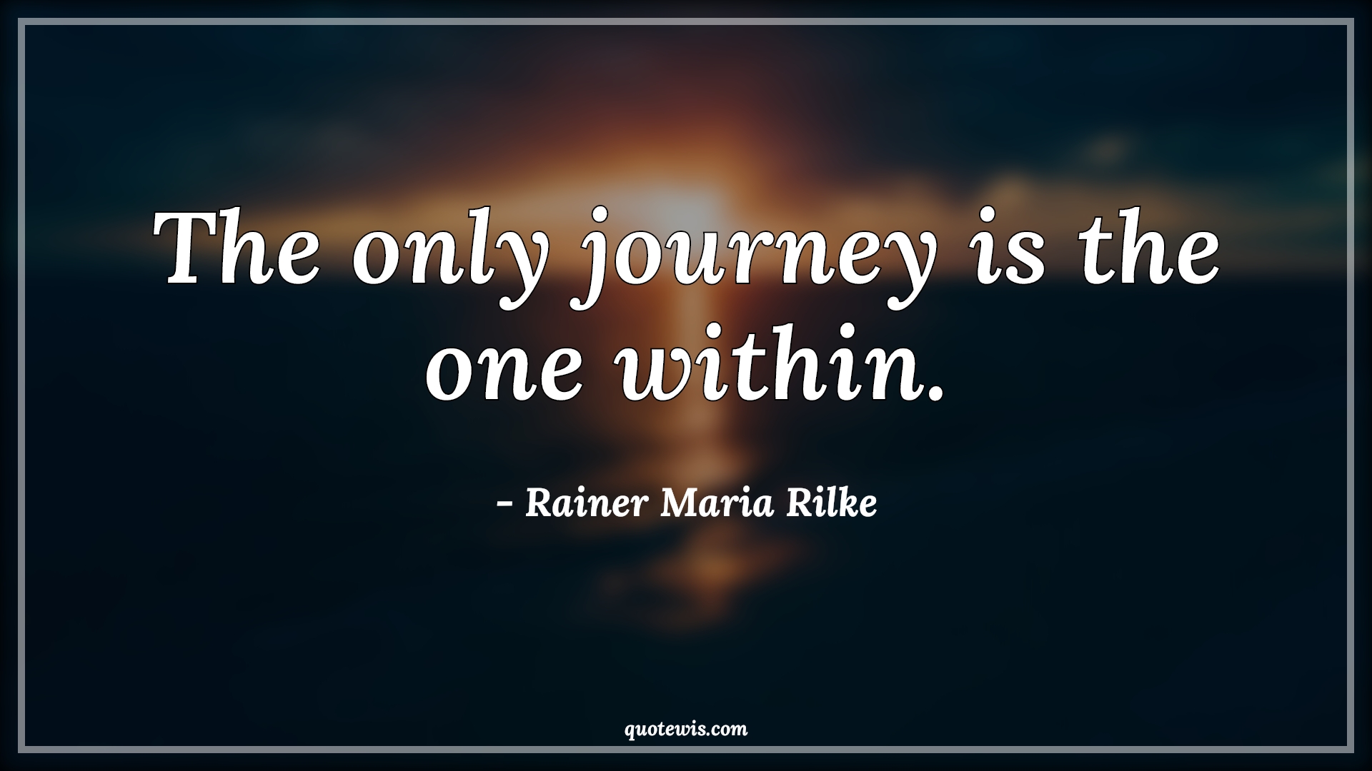The only journey is the one within. - Rainer Maria Rilke Quotes | 